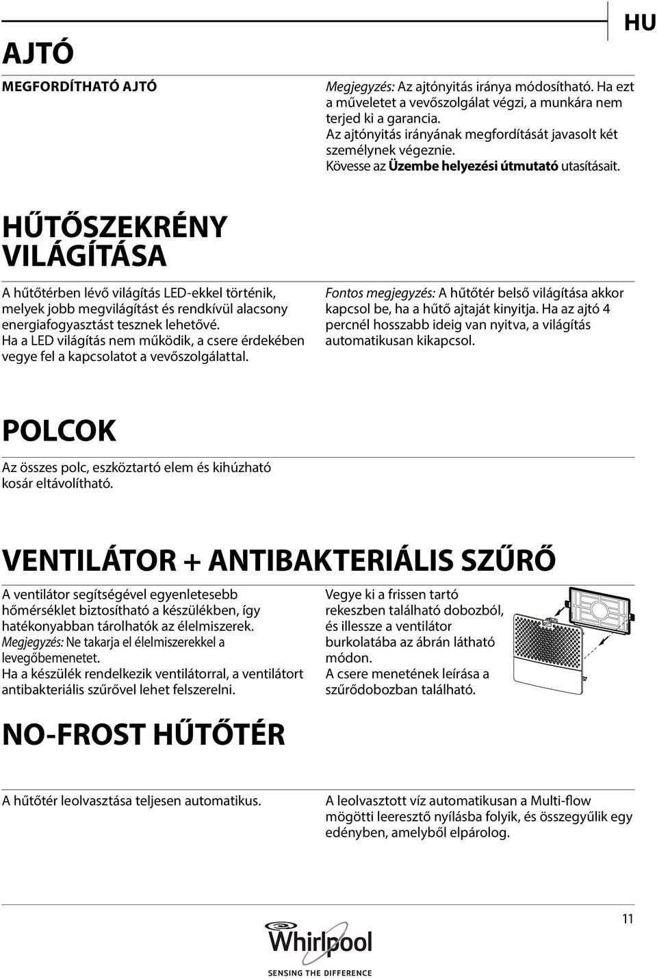 HU HŰTŐSZEKRÉNY VILÁGÍTÁSA A hűtőtérben lévő világítás LED-ekkel történik, melyek jobb megvilágítást és rendkívül alacsony energiafogyasztást tesznek lehetővé.