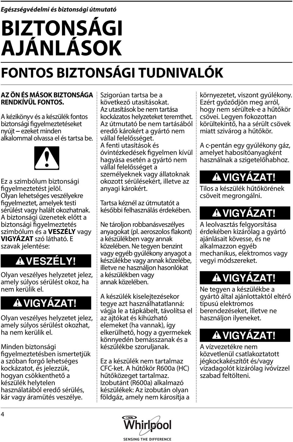 Olyan lehetséges veszélyekre figyelmeztet, amelyek testi sérülést vagy halált okozhatnak. A biztonsági üzenetek előtt a biztonsági figyelmeztetés szimbólum és a VESZÉLY vagy VIGYÁZAT szó látható.