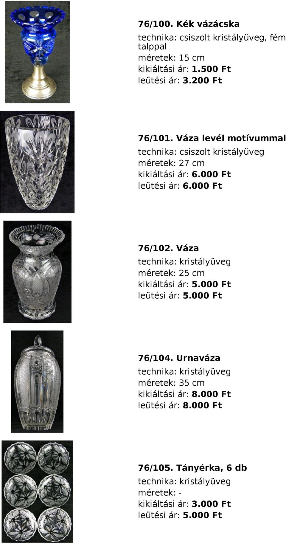 Váza technika: kristályüveg méretek: 25 cm kikiáltási ár: 5.000 Ft leütési ár: 5.000 Ft 76/104.