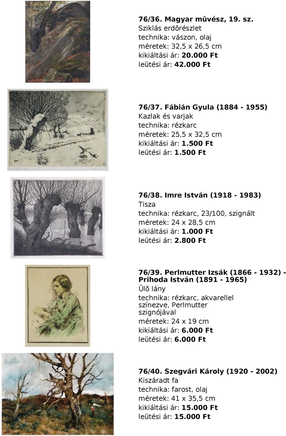 Imre István (1918-1983) Tisza technika: rézkarc, 23/100, szignált méretek: 24 x 28,5 cm kikiáltási ár: 1.000 Ft leütési ár: 2.800 Ft 76/39.