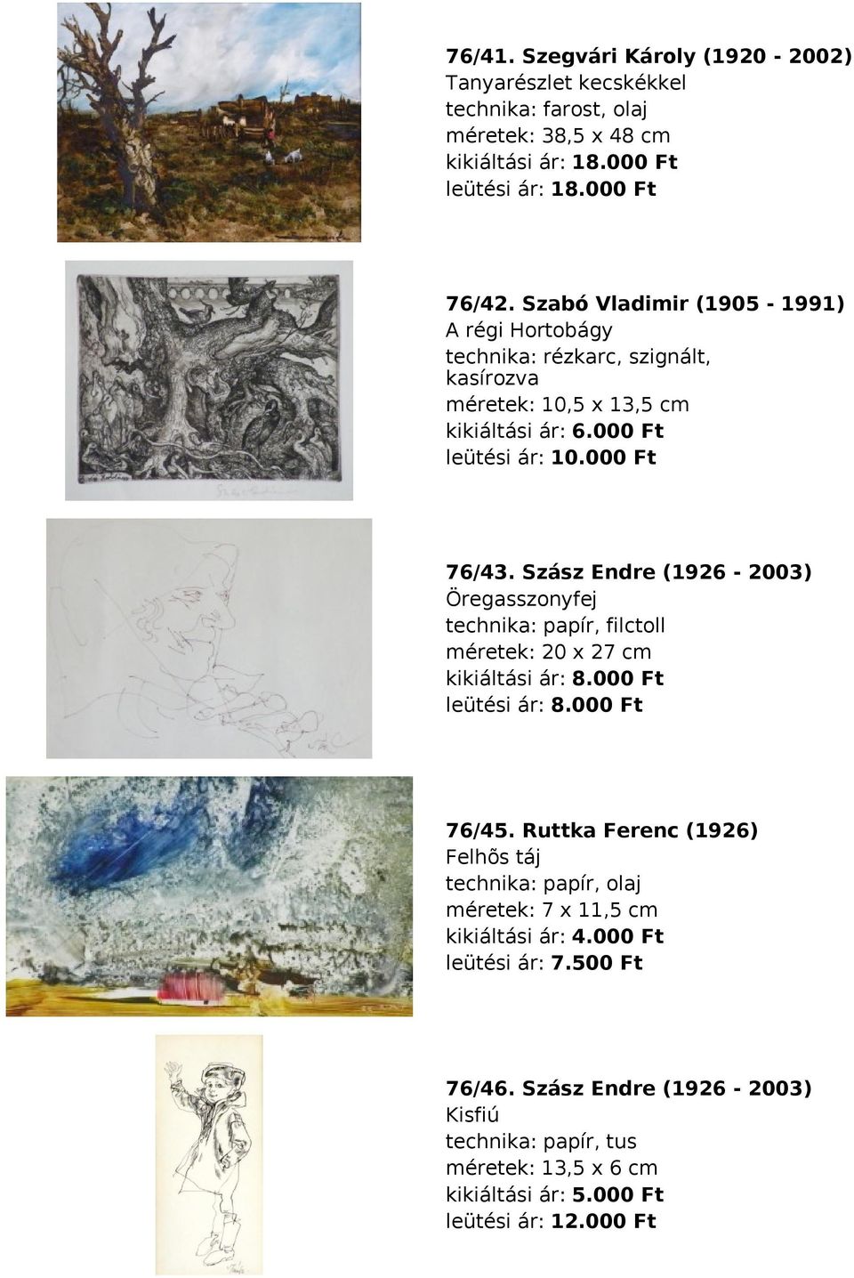 Szász Endre (1926-2003) Öregasszonyfej technika: papír, filctoll méretek: 20 x 27 cm kikiáltási ár: 8.000 Ft leütési ár: 8.000 Ft 76/45.