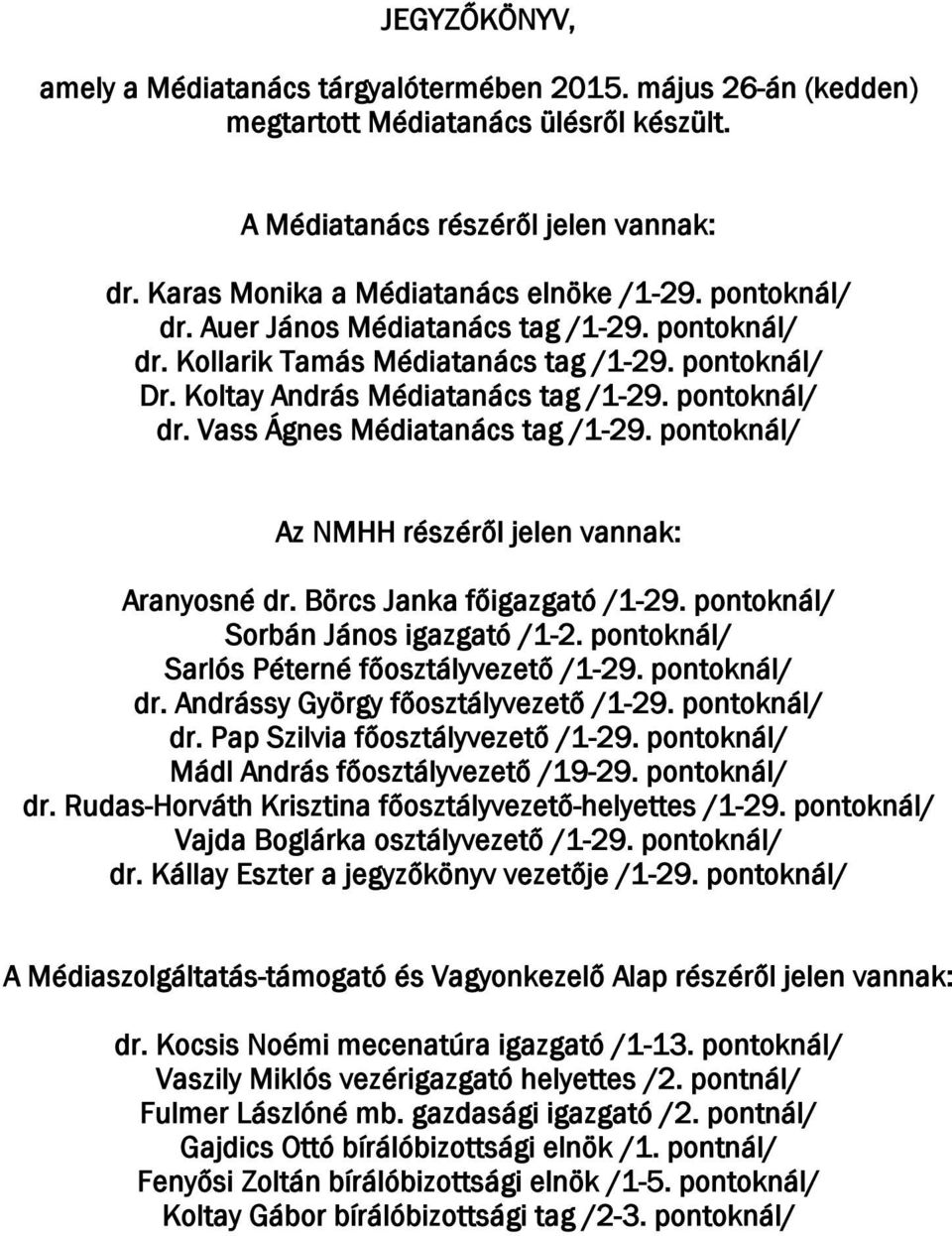 pontoknál/ Az NMHH részéről jelen vannak: Aranyosné dr. Börcs Janka főigazgató /1-29. pontoknál/ Sorbán János igazgató /1-2. pontoknál/ Sarlós Péterné főosztályvezető /1-29. pontoknál/ dr.