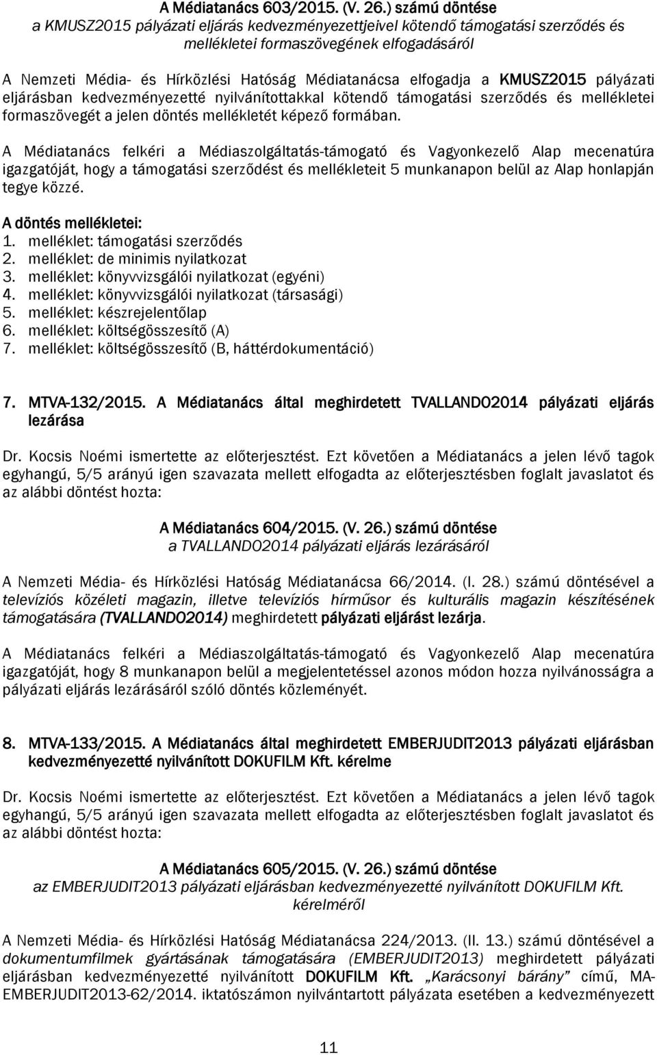 elfogadja a KMUSZ2015 pályázati eljárásban kedvezményezetté nyilvánítottakkal kötendő támogatási szerződés és mellékletei formaszövegét a jelen döntés mellékletét képező formában.