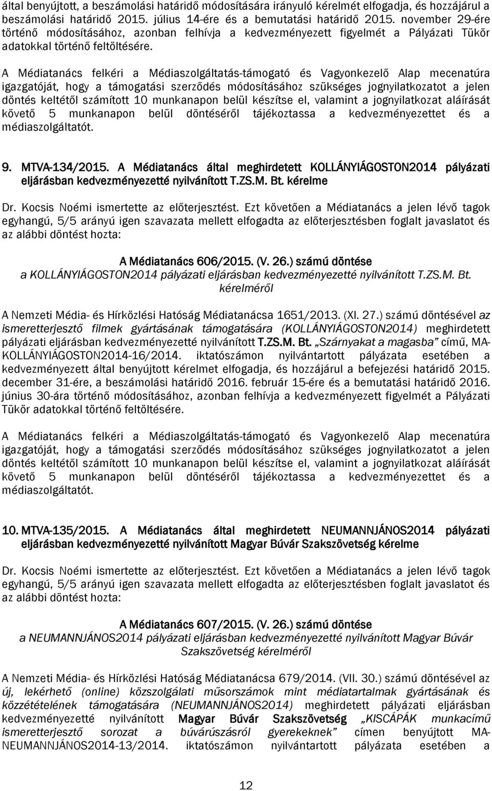 A Médiatanács felkéri a Médiaszolgáltatás-támogató és Vagyonkezelő Alap mecenatúra igazgatóját, hogy a támogatási szerződés módosításához szükséges jognyilatkozatot a jelen döntés keltétől számított