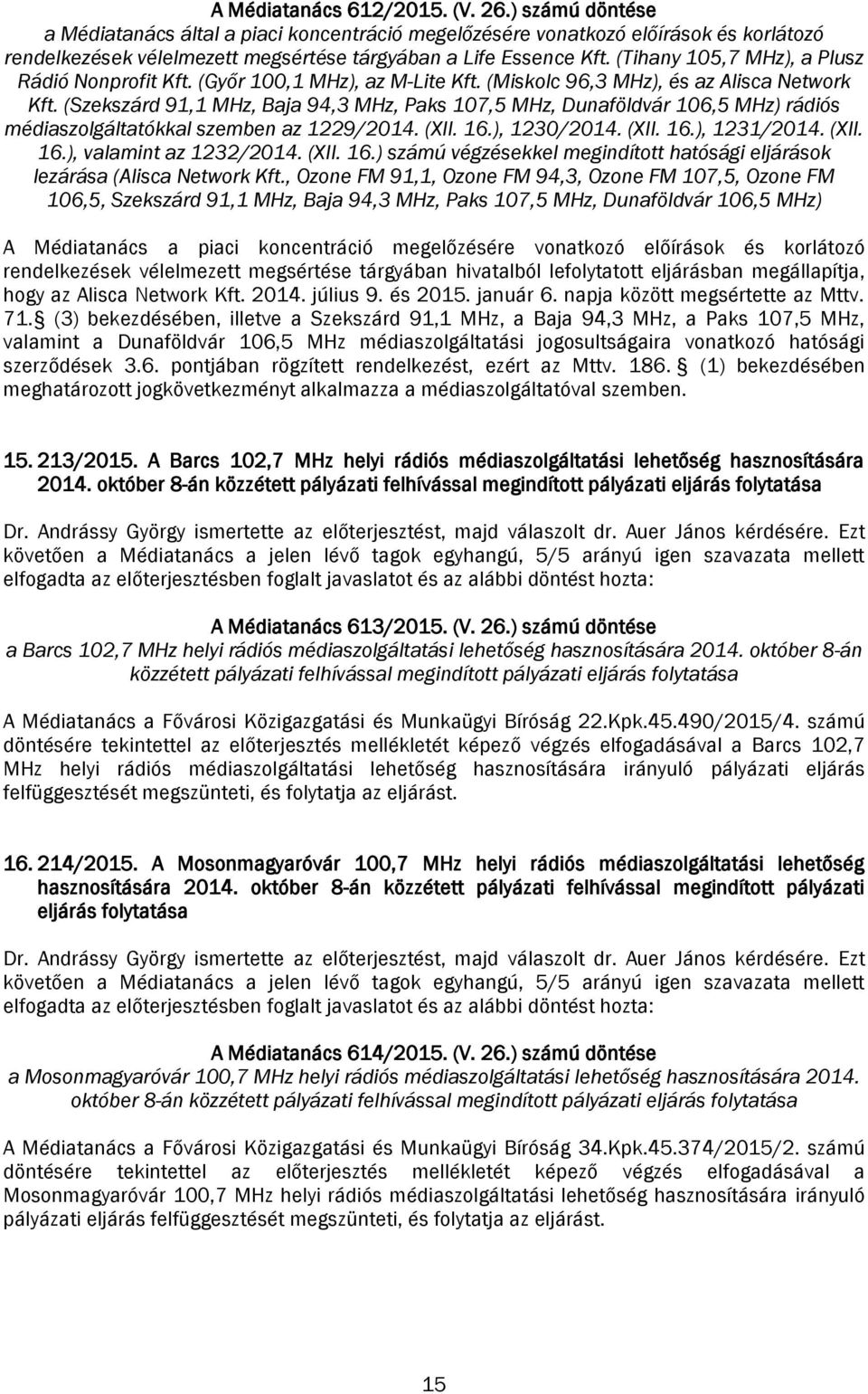 (Szekszárd 91,1 MHz, Baja 94,3 MHz, Paks 107,5 MHz, Dunaföldvár 106,5 MHz) rádiós médiaszolgáltatókkal szemben az 1229/2014. (XII. 16.), 1230/2014. (XII. 16.), 1231/2014. (XII. 16.), valamint az 1232/2014.