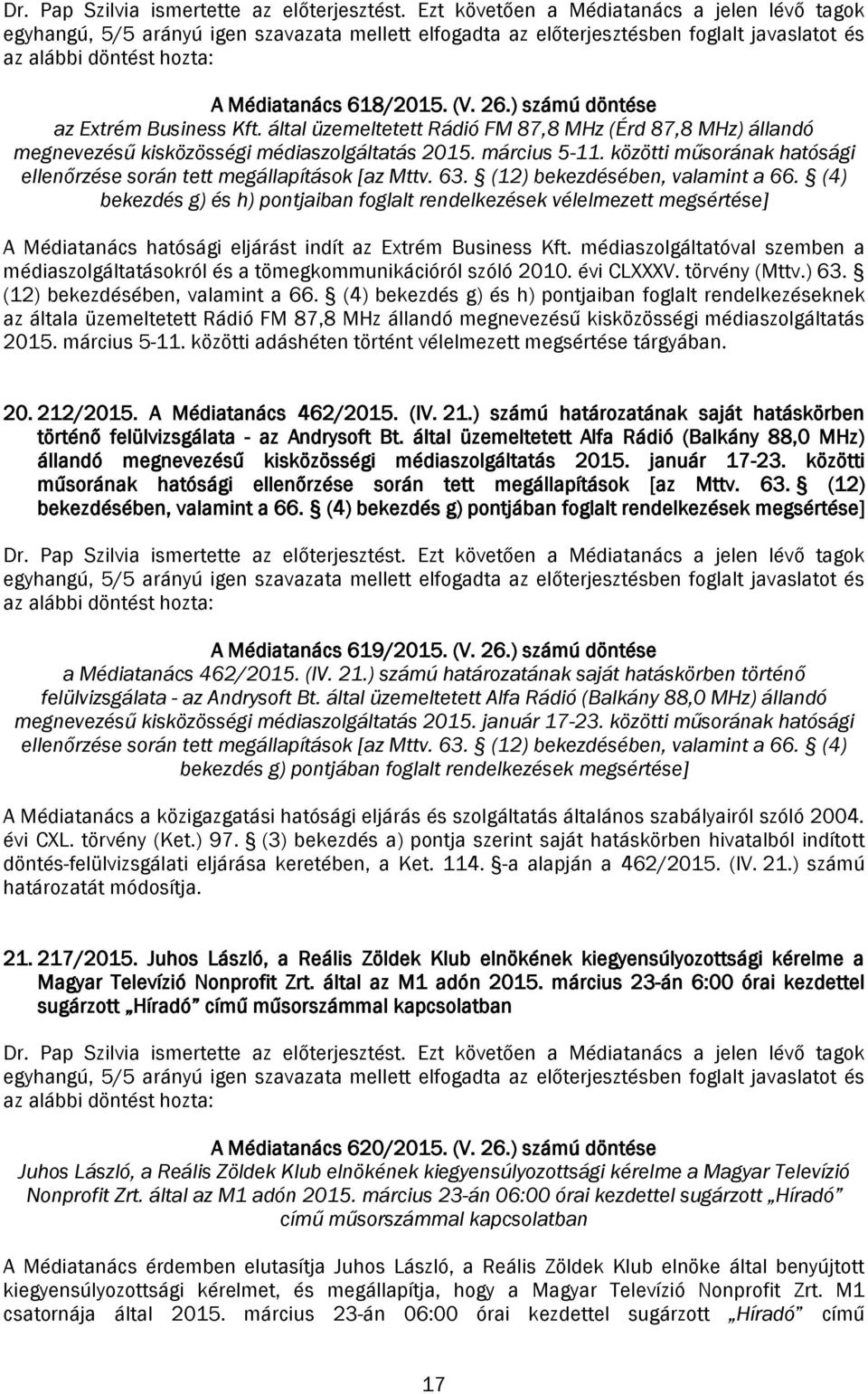 63. (12) bekezdésében, valamint a 66. (4) bekezdés g) és h) pontjaiban foglalt rendelkezések vélelmezett megsértése] A Médiatanács hatósági eljárást indít az Extrém Business Kft.