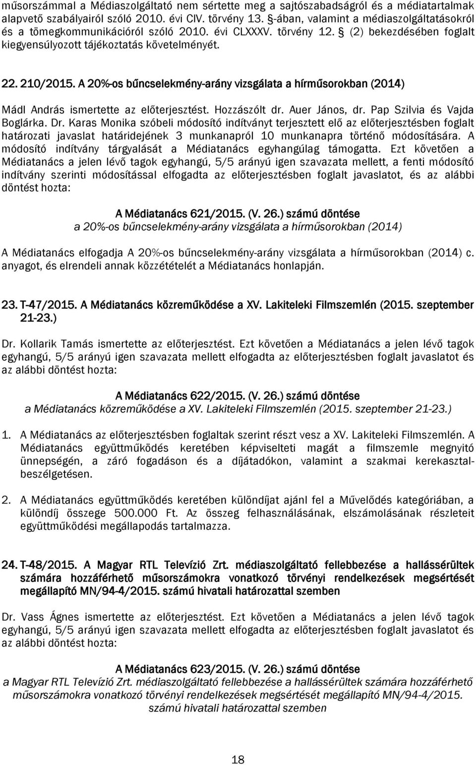 A 20%-os bűncselekmény-arány vizsgálata a hírműsorokban (2014) Mádl András ismertette az előterjesztést. Hozzászólt dr. Auer János, dr. Pap Szilvia és Vajda Boglárka. Dr.