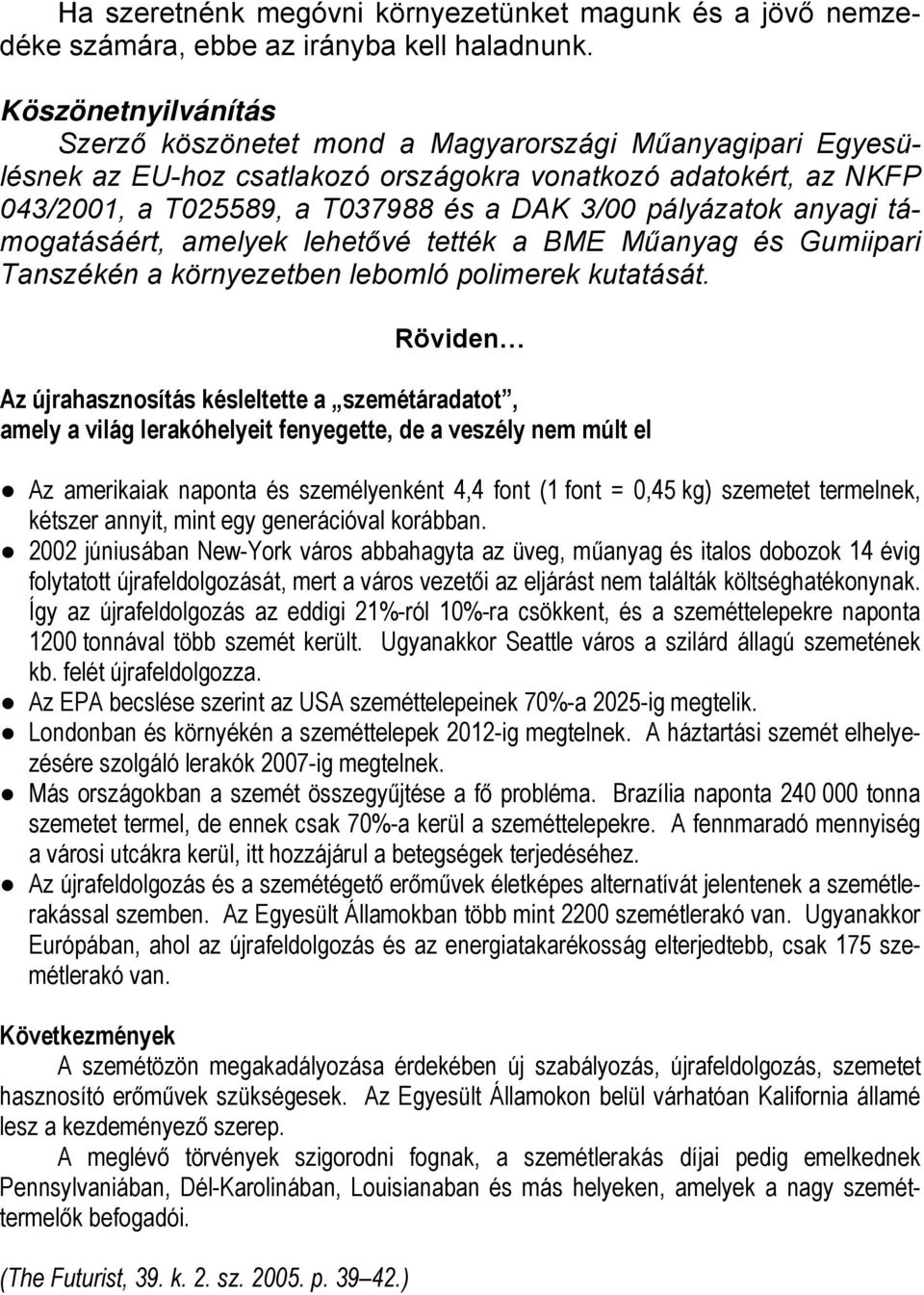 pályázatok anyagi támogatásáért, amelyek lehetővé tették a BME Műanyag és Gumiipari Tanszékén a környezetben lebomló polimerek kutatását.