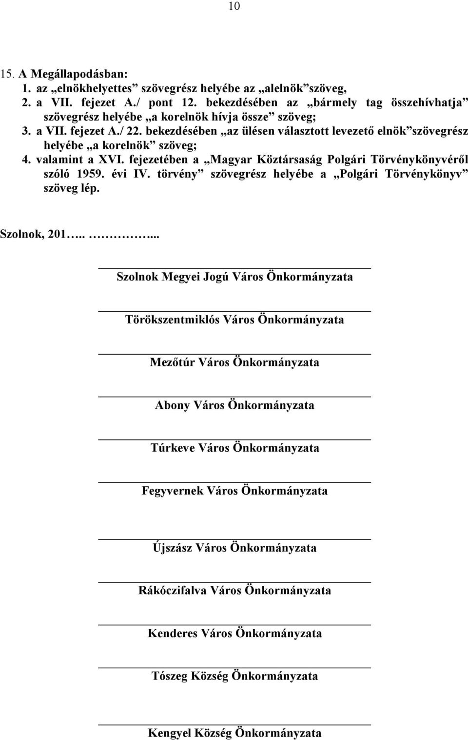 bekezdésében az ülésen választott levezető elnök szövegrész helyébe a korelnök szöveg; 4. valamint a XVI. fejezetében a Magyar Köztársaság Polgári Törvénykönyvéről szóló 1959. évi IV.