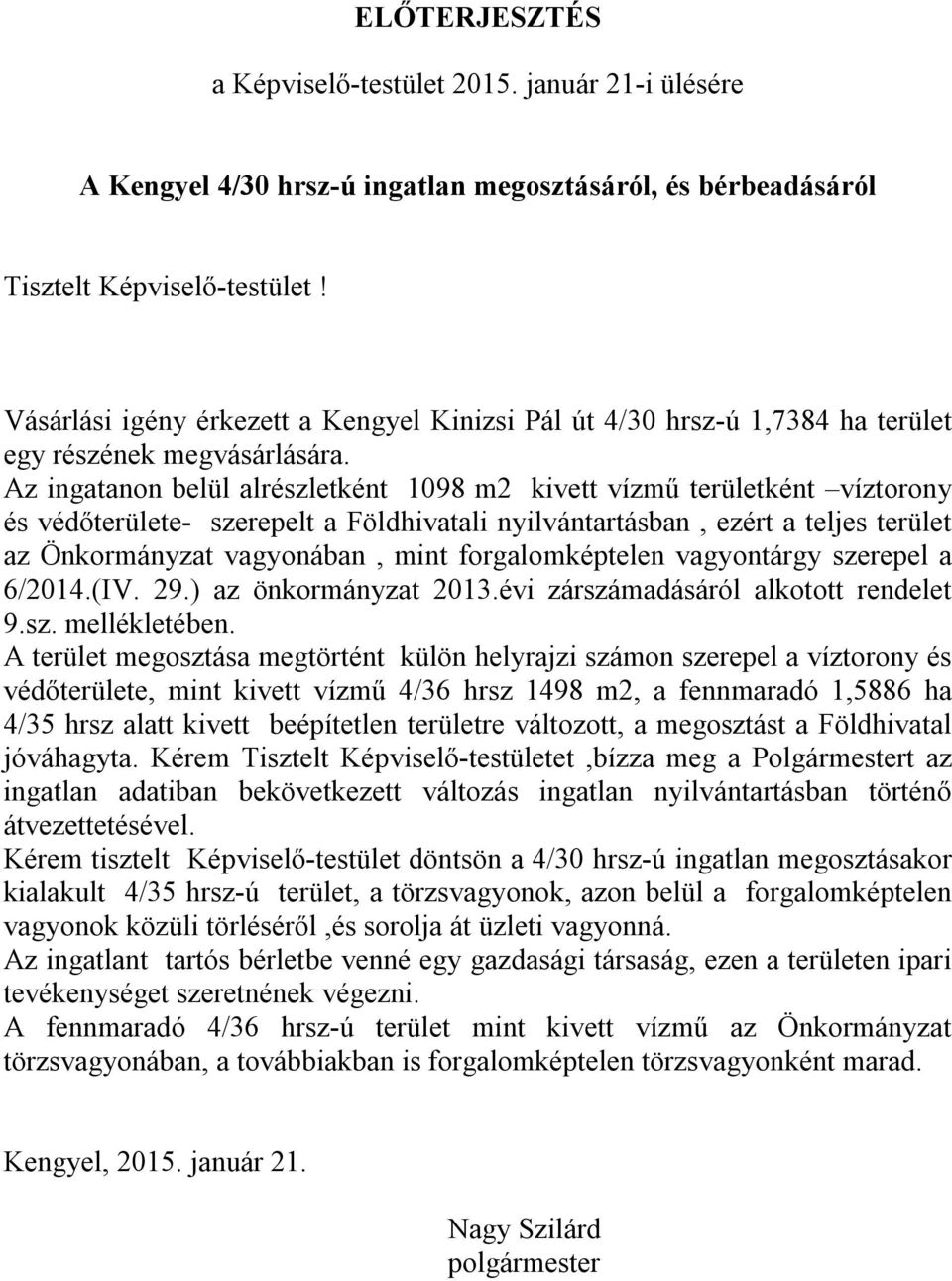 Az ingatanon belül alrészletként 1098 m2 kivett vízmű területként víztorony és védőterülete- szerepelt a Földhivatali nyilvántartásban, ezért a teljes terület az Önkormányzat vagyonában, mint