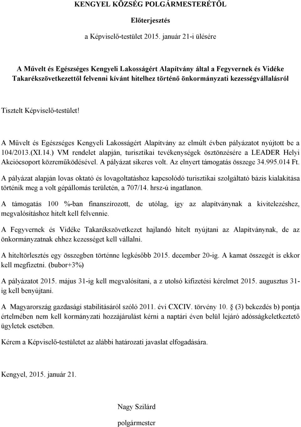 Tisztelt Képviselő-testület! A Művelt és Egészséges Kengyeli Lakosságért Alapítvány az elmúlt évben pályázatot nyújtott be a 104/2013.(XI.14.