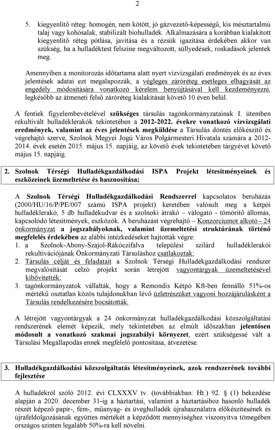 meg. Amennyiben a monitorozás időtartama alatt nyert vízvizsgálati eredmények és az éves jelentések adatai ezt megalapozzák, a végleges záróréteg esetleges elhagyását az engedély módosítására