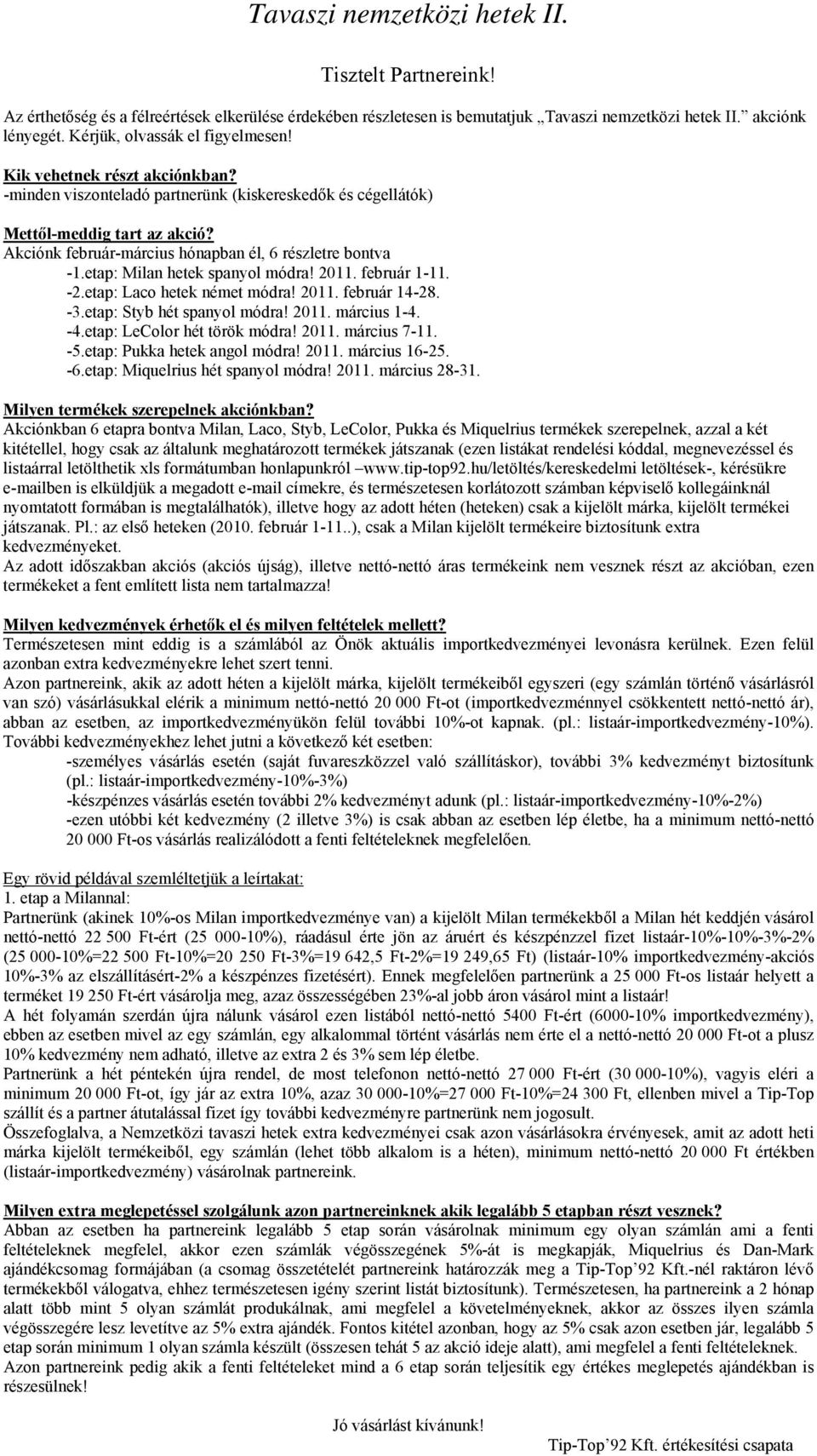 Akciónk február-március hónapban él, 6 részletre bontva -1.etap: Milan hetek spanyol módra! 2011. február 1-11. -2.etap: Laco hetek német módra! 2011. február 14-28. -3.etap: Styb hét spanyol módra!