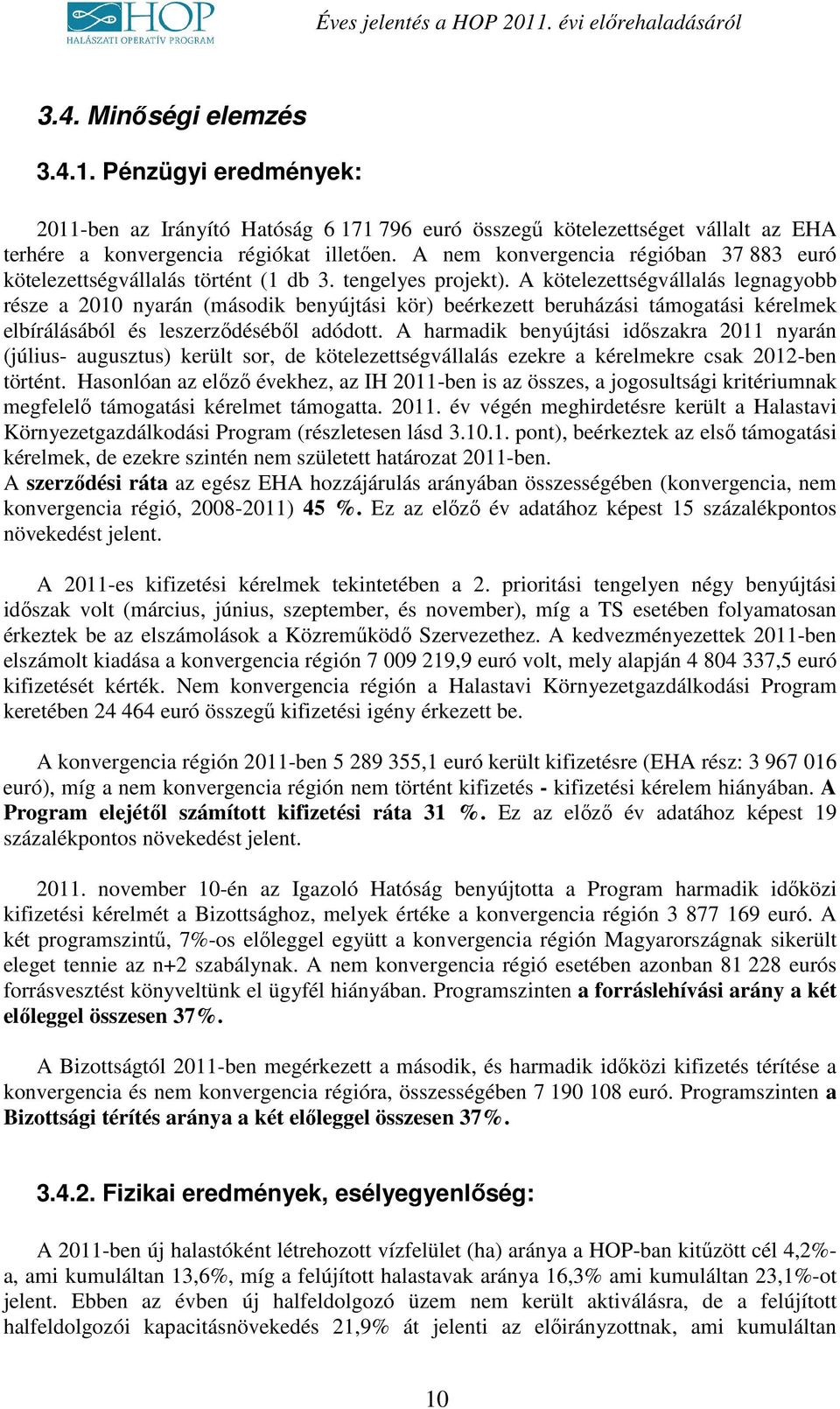 A kötelezettségvállalás legnagyobb része a 2010 nyarán (második benyújtási kör) beérkezett beruházási támogatási kérelmek elbírálásából és leszerződéséből adódott.