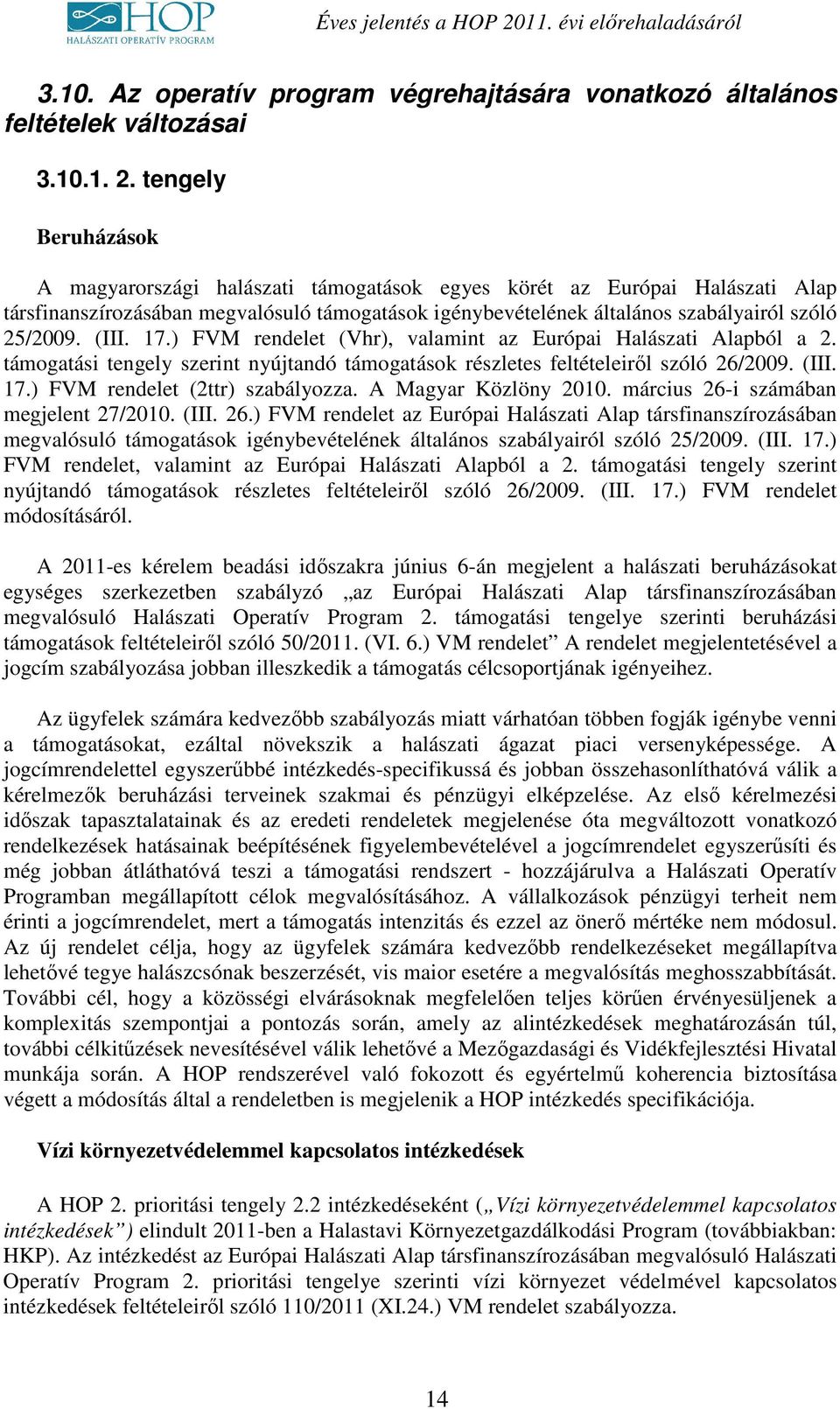 (III. 17.) FVM rendelet (Vhr), valamint az Európai Halászati Alapból a 2. támogatási tengely szerint nyújtandó támogatások részletes feltételeiről szóló 26/2009. (III. 17.) FVM rendelet (2ttr) szabályozza.