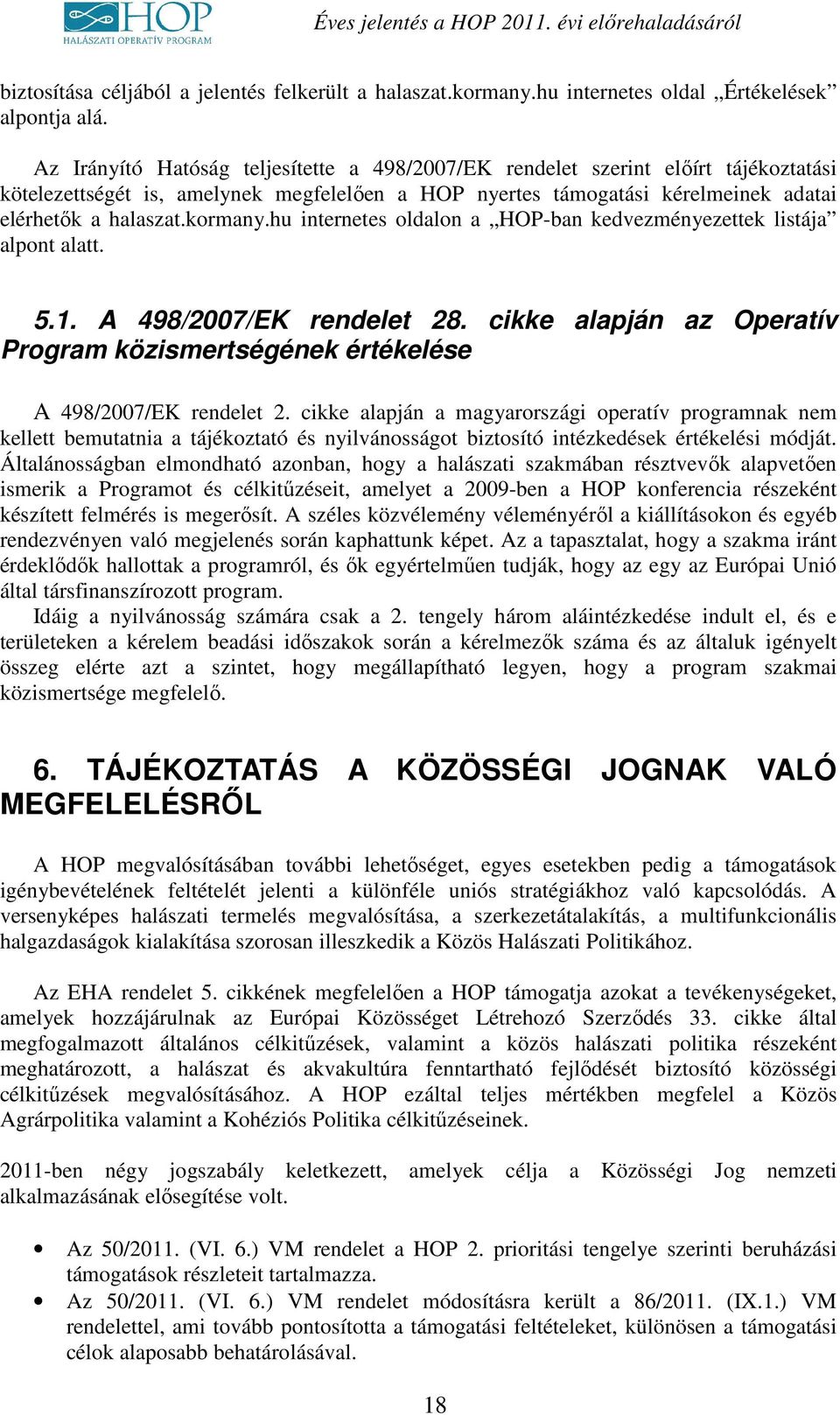 hu internetes oldalon a HOP-ban kedvezményezettek listája alpont alatt. 5.1. A 498/2007/EK rendelet 28. cikke alapján az Operatív Program közismertségének értékelése A 498/2007/EK rendelet 2.