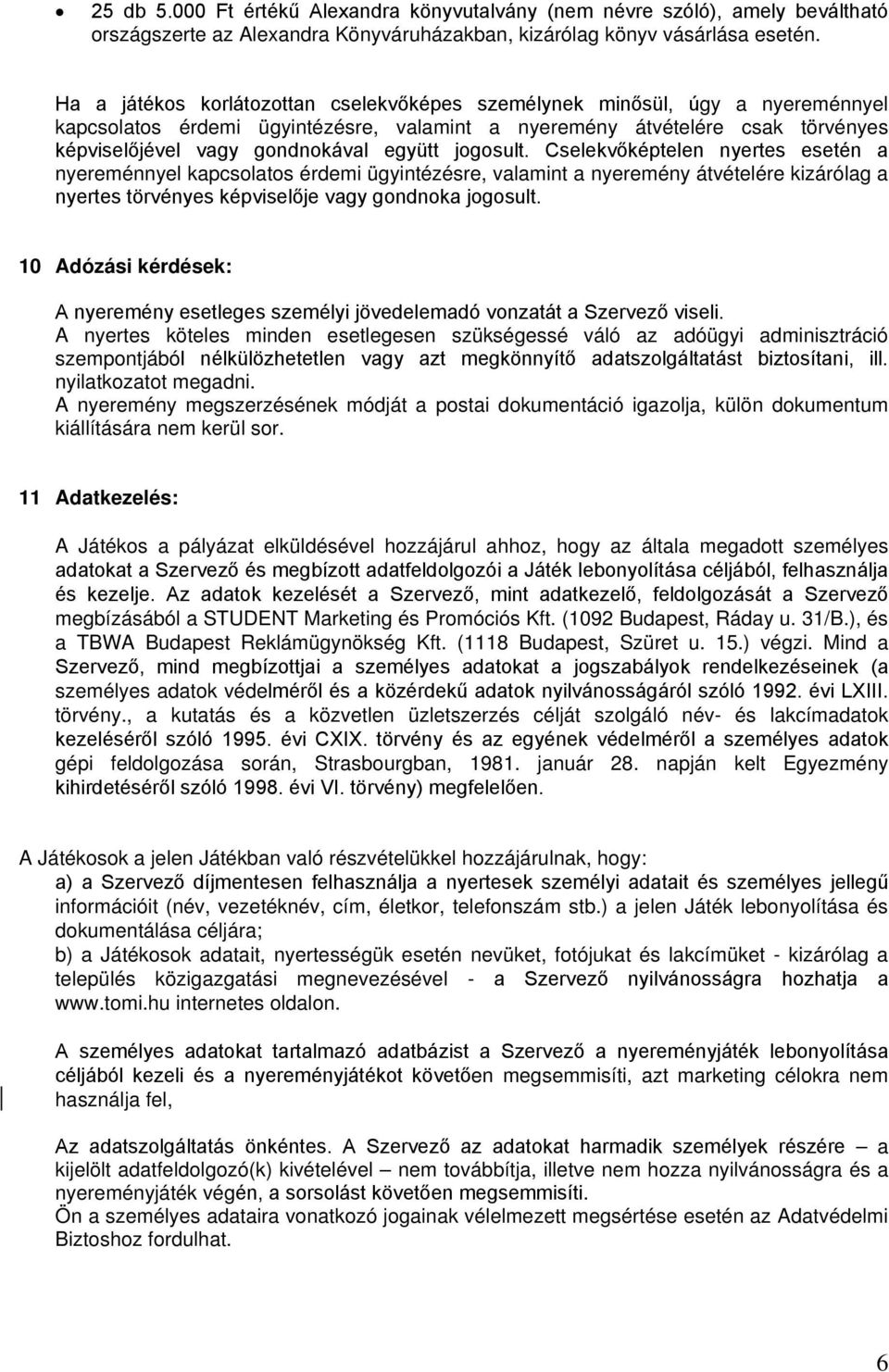 jogosult. Cselekvőképtelen nyertes esetén a nyereménnyel kapcsolatos érdemi ügyintézésre, valamint a nyeremény átvételére kizárólag a nyertes törvényes képviselője vagy gondnoka jogosult.