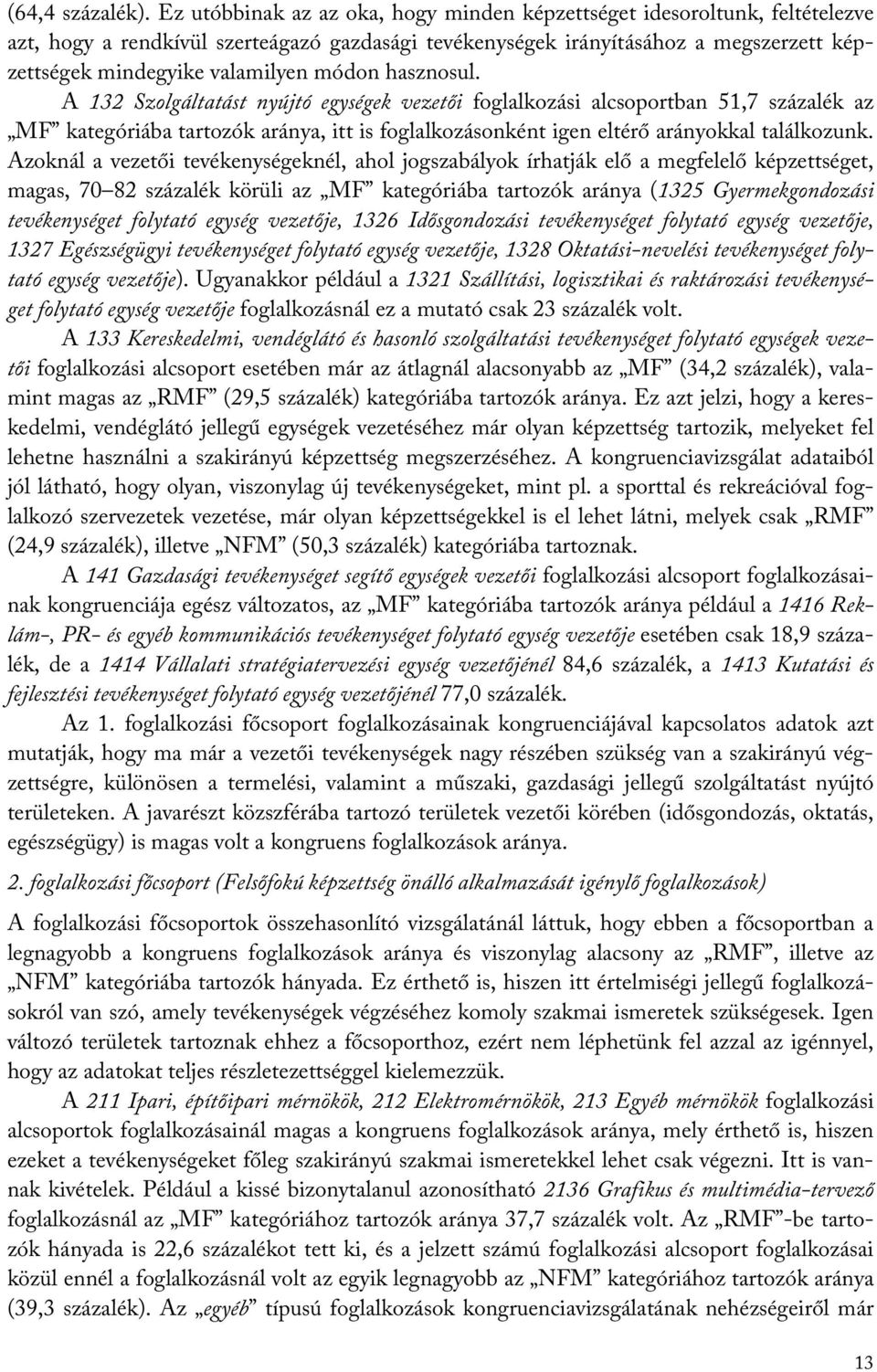 módon hasznosul. A 132 Szolgáltatást nyújtó egységek vezetői foglalkozási alcsoportban 51,7 százalék az MF kategóriába tartozók aránya, itt is foglalkozásonként igen eltérő arányokkal találkozunk.