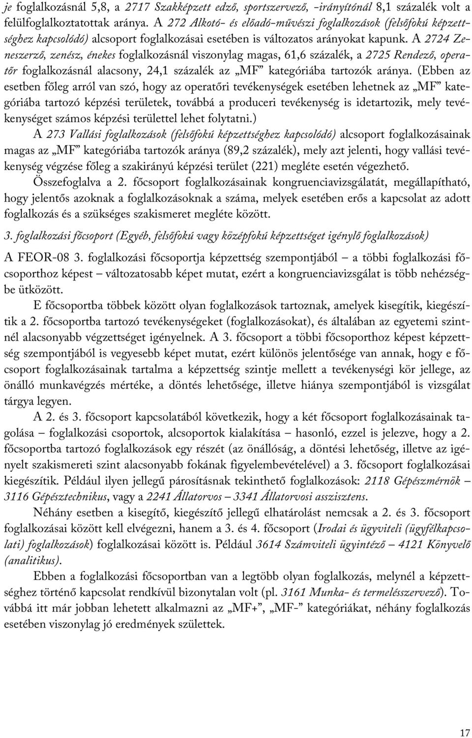 A 2724 Zeneszerző, zenész, énekes foglalkozásnál viszonylag magas, 61,6 százalék, a 2725 Rendező, operatőr foglalkozásnál alacsony, 24,1 százalék az MF kategóriába tartozók aránya.