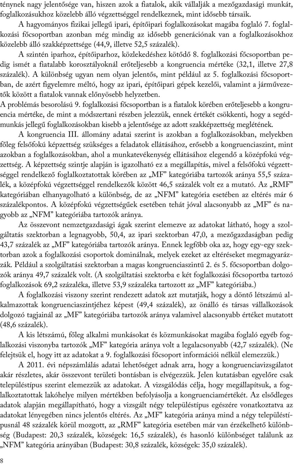 foglalkozási főcsoportban azonban még mindig az idősebb generációnak van a foglalkozásokhoz közelebb álló szakképzettsége (44,9, illetve 52,5 százalék).