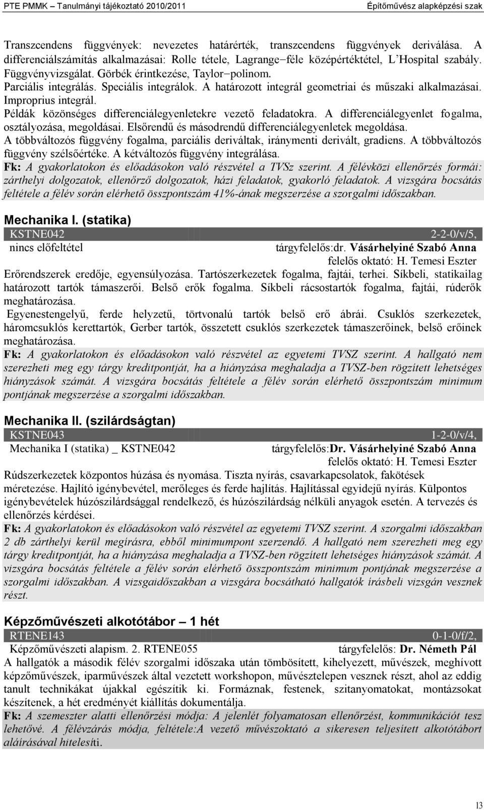 A határozott integrál geometriai és műszaki alkalmazásai. Improprius integrál. Példák közönséges differenciálegyenletekre vezető feladatokra. A differenciálegyenlet fogalma, osztályozása, megoldásai.