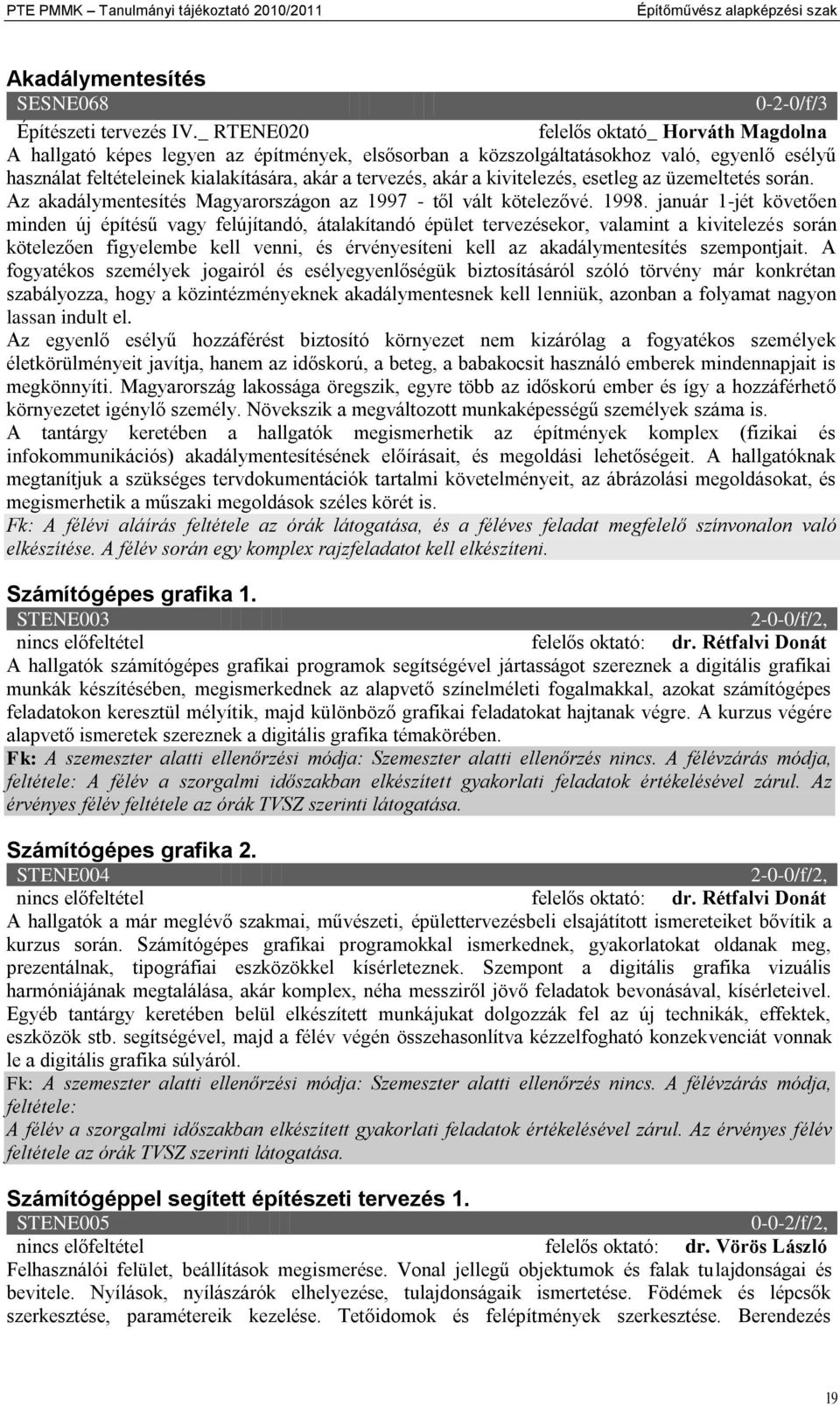 a kivitelezés, esetleg az üzemeltetés során. Az akadálymentesítés Magyarországon az 1997 - től vált kötelezővé. 1998.