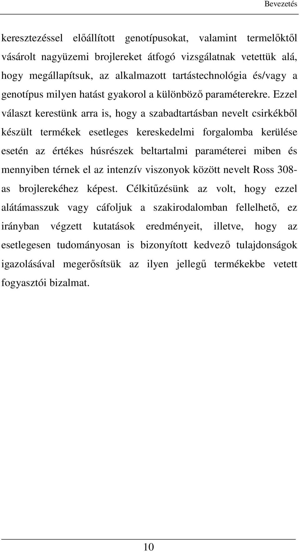 Ezzel választ kerestünk arra is, hogy a szabadtartásban nevelt csirkékbıl készült termékek esetleges kereskedelmi forgalomba kerülése esetén az értékes húsrészek beltartalmi paraméterei miben és