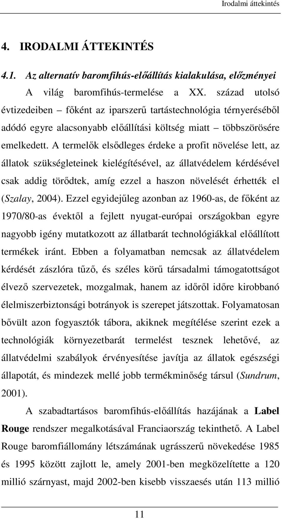 A termelık elsıdleges érdeke a profit növelése lett, az állatok szükségleteinek kielégítésével, az állatvédelem kérdésével csak addig törıdtek, amíg ezzel a haszon növelését érhették el (Szalay,