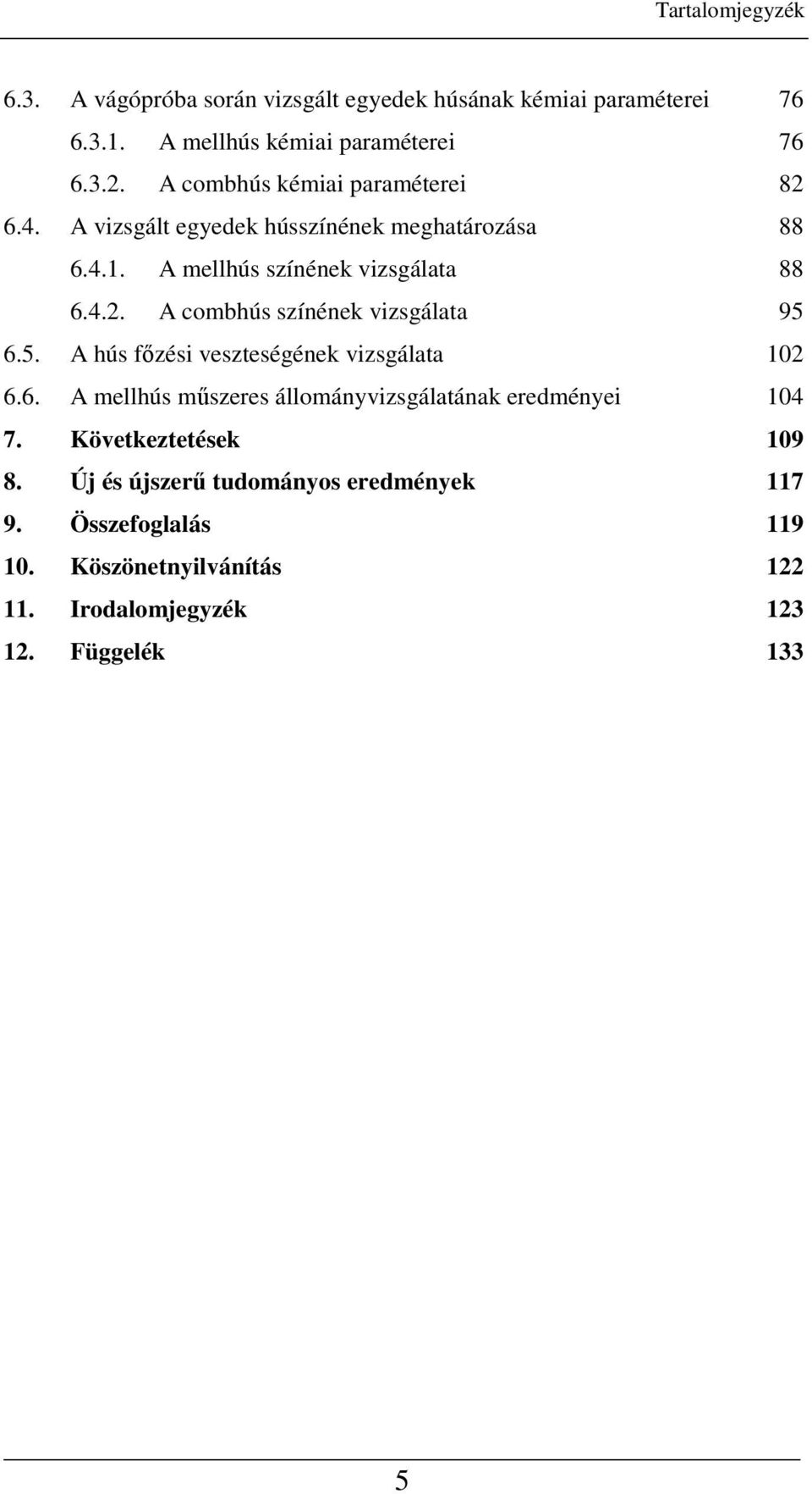 5. A hús fızési veszteségének vizsgálata 102 6.6. A mellhús mőszeres állományvizsgálatának eredményei 104 7. Következtetések 109 8.