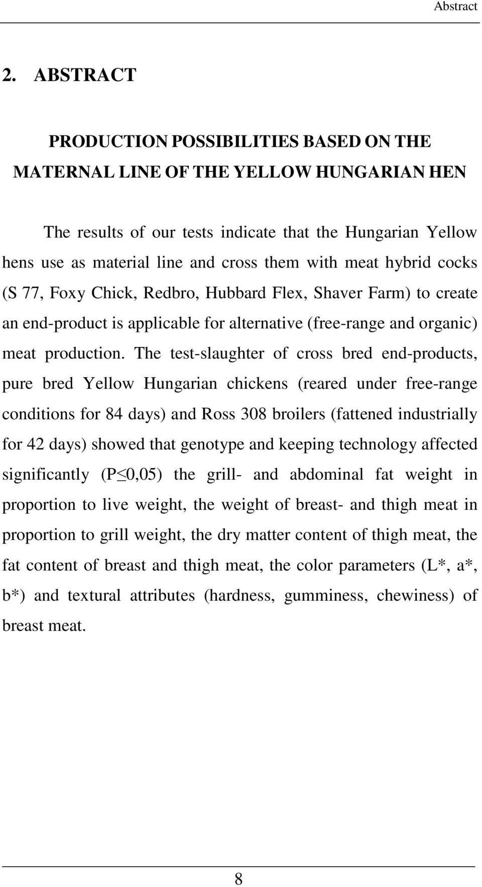 hybrid cocks (, Foxy Chick, Redbro, Hubbard Flex, Shaver Farm) to create an end-product is applicable for alternative (free-range and organic) meat production.