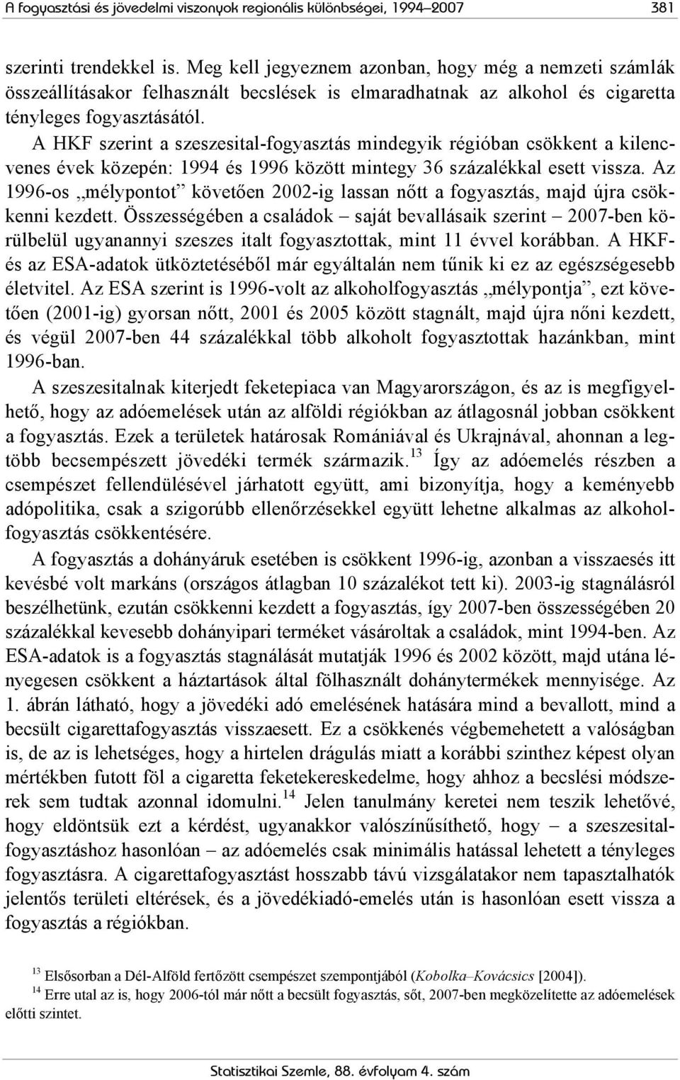 A HKF szerint a szeszesital-fogyasztás mindegyik régióban csökkent a kilencvenes évek közepén: 1994 és 1996 között mintegy 36 százalékkal esett vissza.