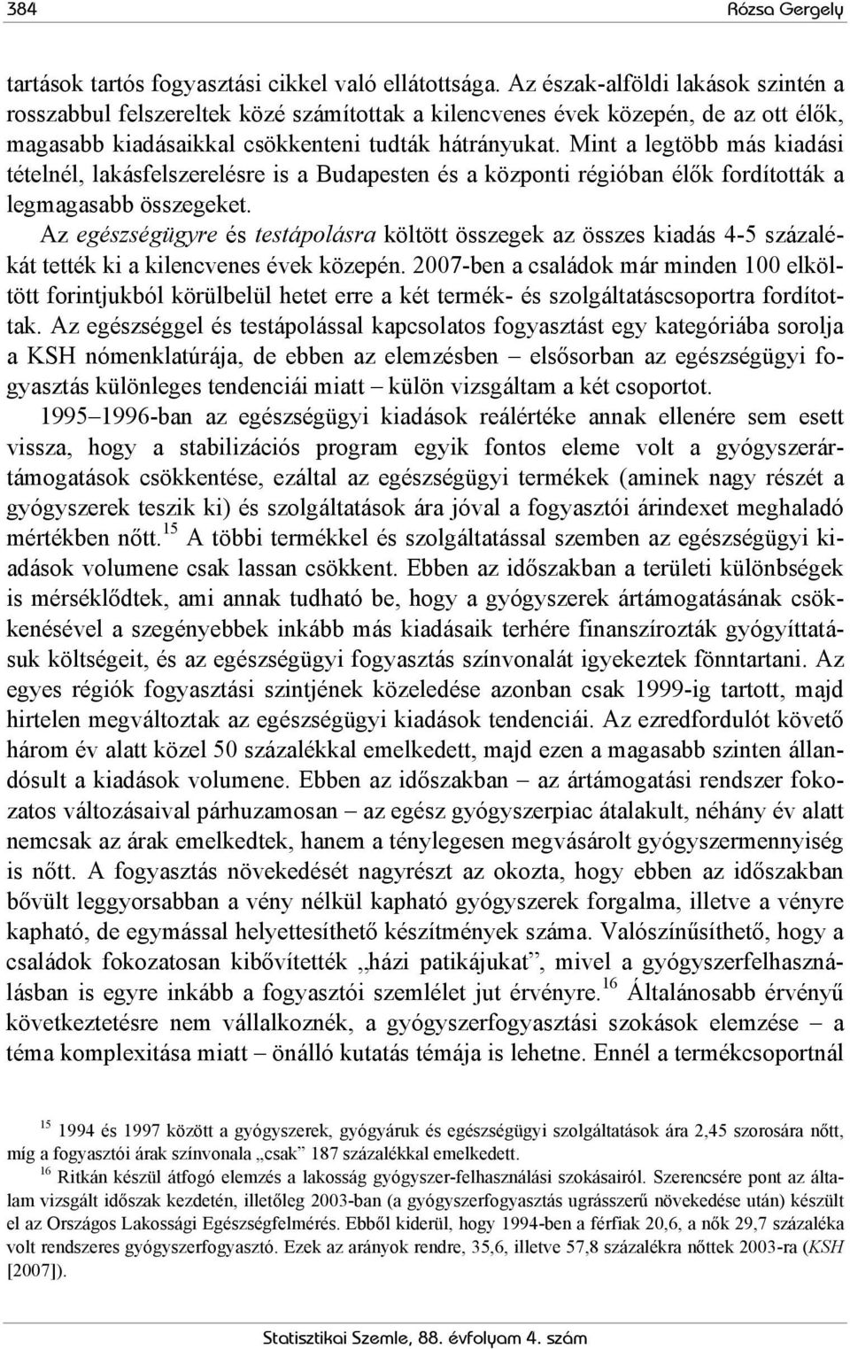 Mint a legtöbb más kiadási tételnél, lakásfelszerelésre is a Budapesten és a központi régióban élők fordították a legmagasabb összegeket.