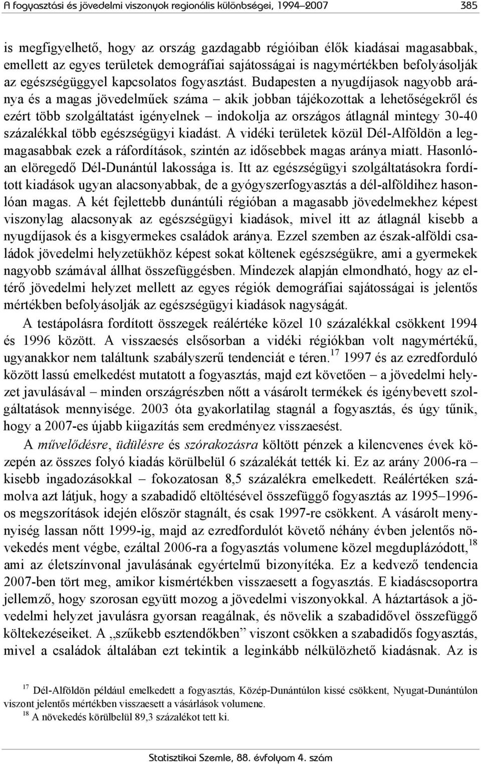 Budapesten a nyugdíjasok nagyobb aránya és a magas jövedelműek száma akik jobban tájékozottak a lehetőségekről és ezért több szolgáltatást igényelnek indokolja az országos átlagnál mintegy 30-40