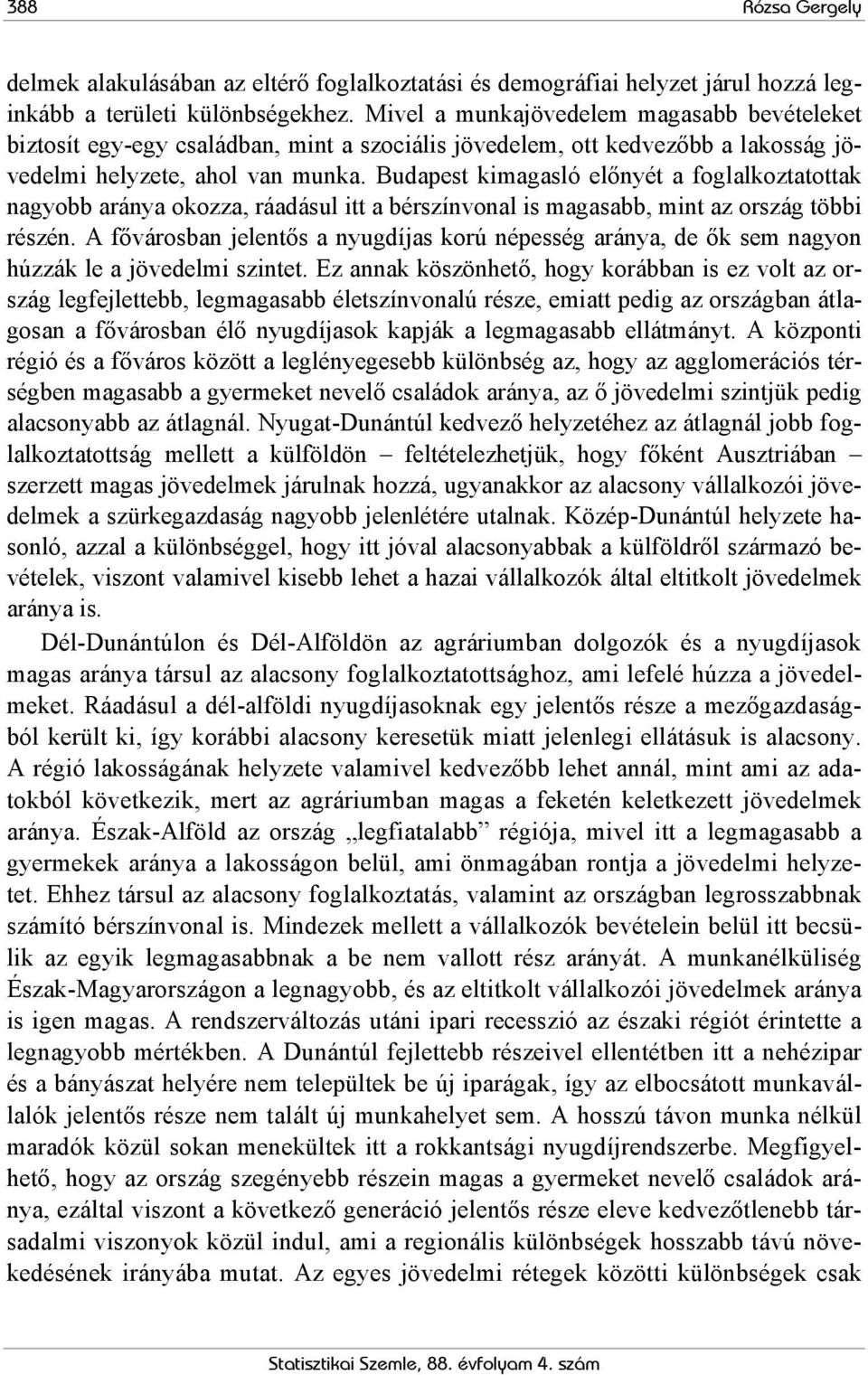 Budapest kimagasló előnyét a foglalkoztatottak nagyobb aránya okozza, ráadásul itt a bérszínvonal is magasabb, mint az ország többi részén.