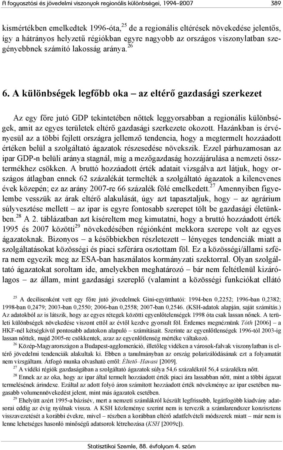 A különbségek legfőbb oka az eltérő gazdasági szerkezet Az egy főre jutó GDP tekintetében nőttek leggyorsabban a regionális különbségek, amit az egyes területek eltérő gazdasági szerkezete okozott.