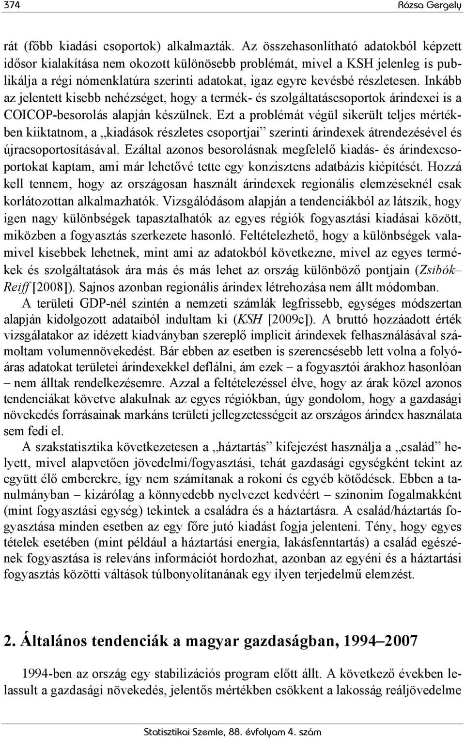 Inkább az jelentett kisebb nehézséget, hogy a termék- és szolgáltatáscsoportok árindexei is a COICOP-besorolás alapján készülnek.