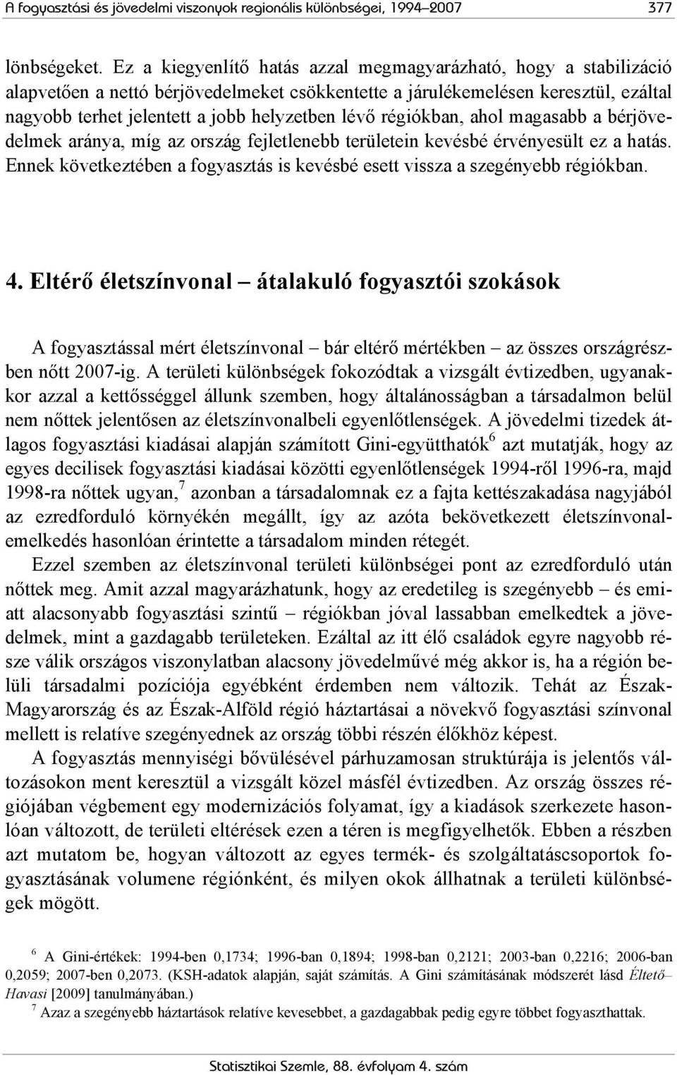 régiókban, ahol magasabb a bérjövedelmek aránya, míg az ország fejletlenebb területein kevésbé érvényesült ez a hatás. Ennek következtében a fogyasztás is kevésbé esett vissza a szegényebb régiókban.