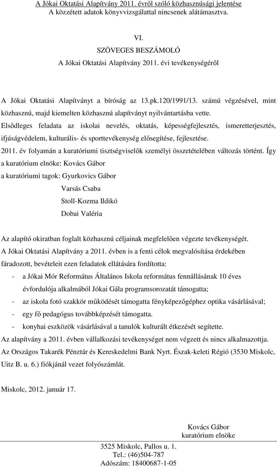 Elsődleges feladata az iskolai nevelés, oktatás, képességfejlesztés, ismeretterjesztés, ifjúságvédelem, kulturális- és sporttevékenység elősegítése, fejlesztése. 2011.