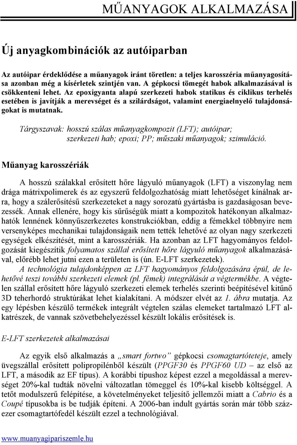 Az epoxigyanta alapú szerkezeti habok statikus és ciklikus terhelés esetében is javítják a merevséget és a szilárdságot, valamint energiaelnyelő tulajdonságokat is mutatnak.