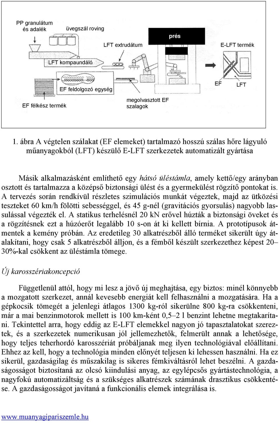 amely kettő/egy arányban osztott és tartalmazza a középső biztonsági ülést és a gyermekülést rögzítő pontokat is.