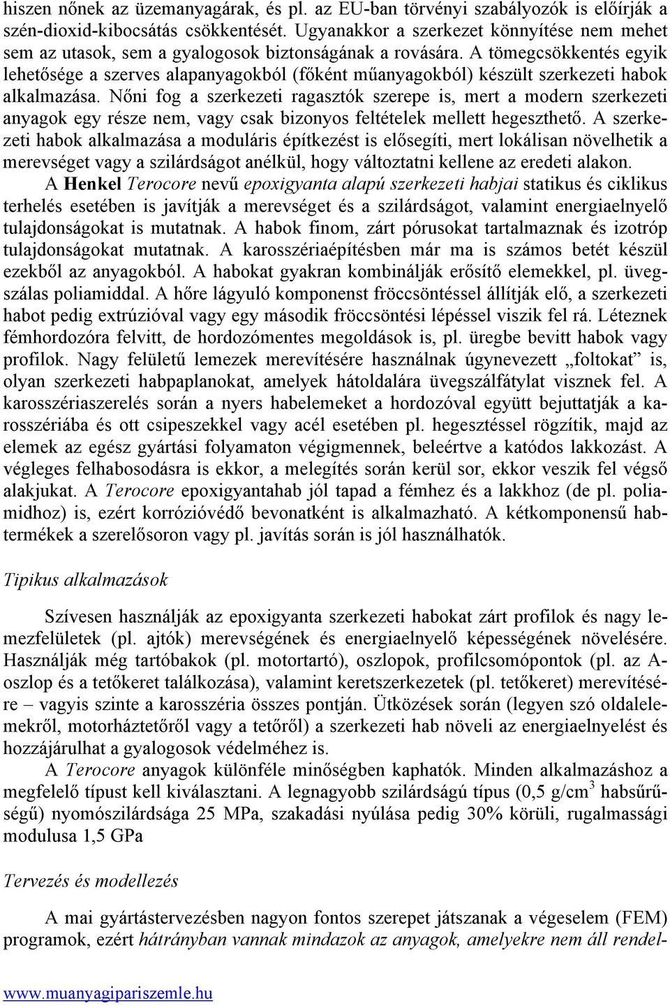 A tömegcsökkentés egyik lehetősége a szerves alapanyagokból (főként műanyagokból) készült szerkezeti habok alkalmazása.