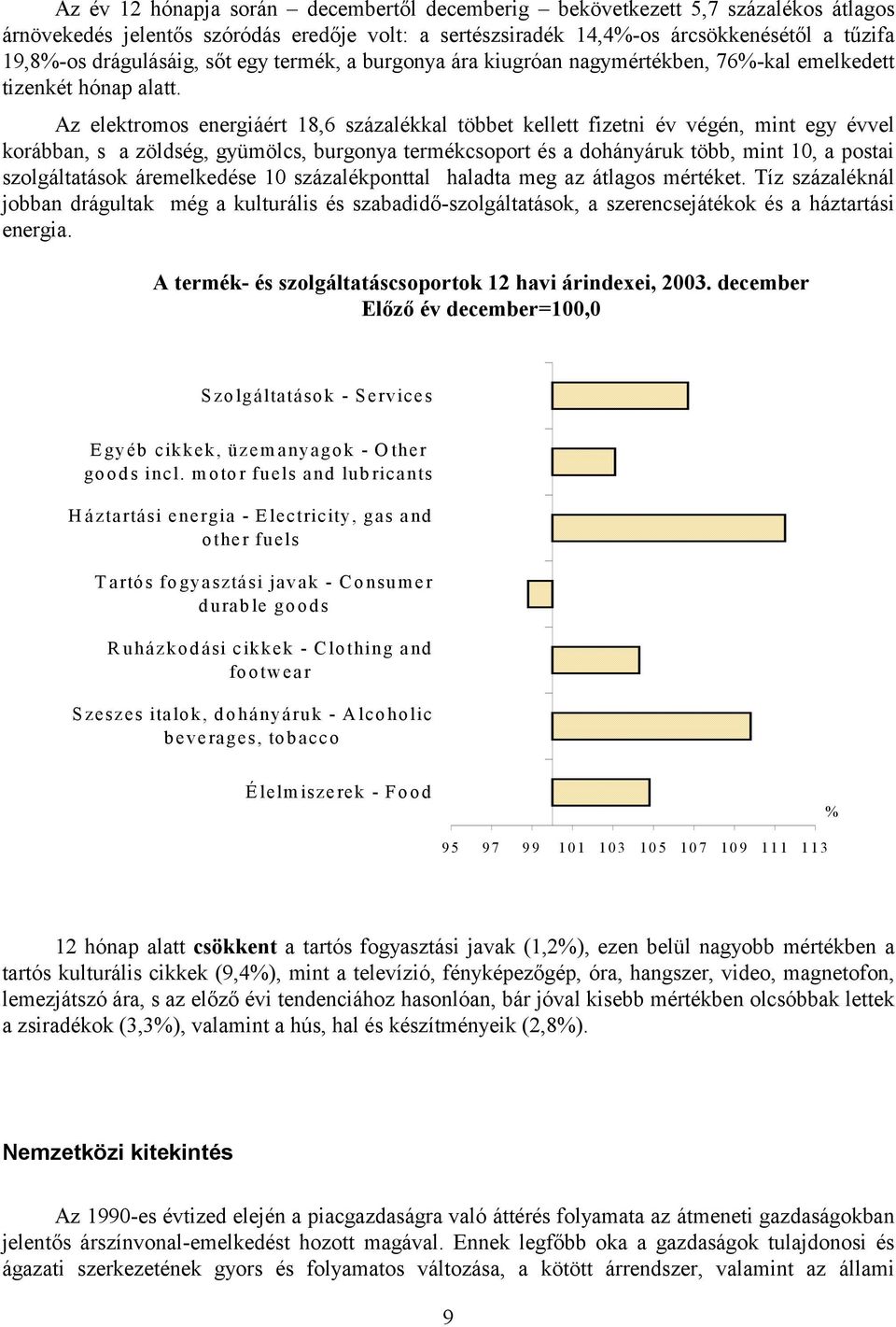 Az elektromos energiáért 18,6 százalékkal többet kellett fizetni év végén, mint egy évvel korábban, s a zöldség, gyümölcs, burgonya termékcsoport és a dohányáruk több, mint 10, a postai