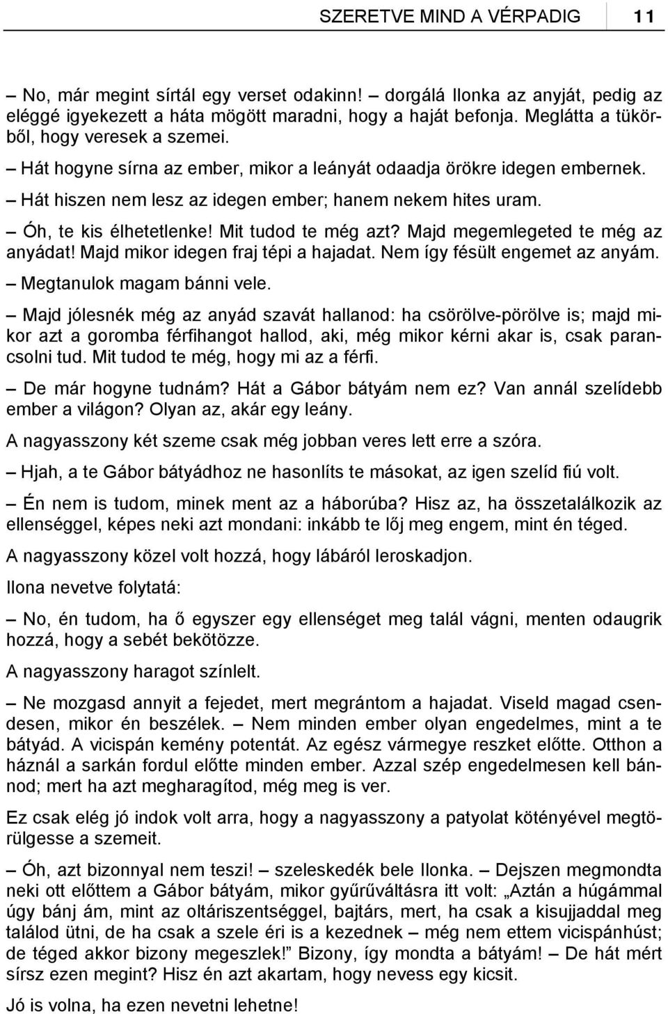 Óh, te kis élhetetlenke! Mit tudod te még azt? Majd megemlegeted te még az anyádat! Majd mikor idegen fraj tépi a hajadat. Nem így fésült engemet az anyám. Megtanulok magam bánni vele.