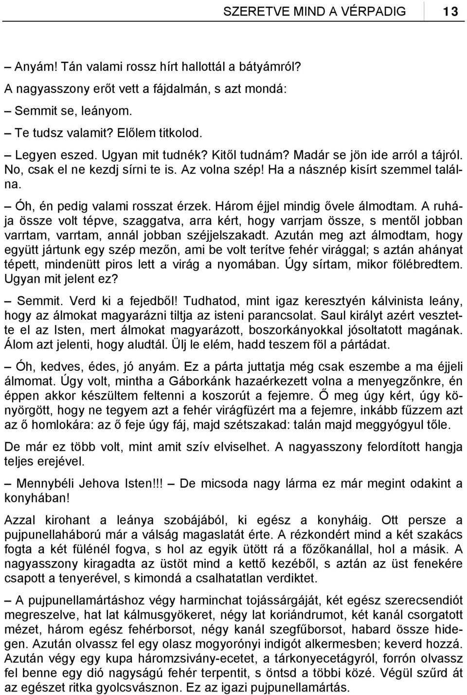 Három éjjel mindig ővele álmodtam. A ruhája össze volt tépve, szaggatva, arra kért, hogy varrjam össze, s mentől jobban varrtam, varrtam, annál jobban széjjelszakadt.