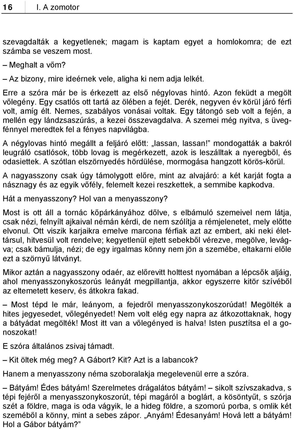 Nemes, szabályos vonásai voltak. Egy tátongó seb volt a fején, a mellén egy lándzsaszúrás, a kezei összevagdalva. A szemei még nyitva, s üvegfénnyel meredtek fel a fényes napvilágba.