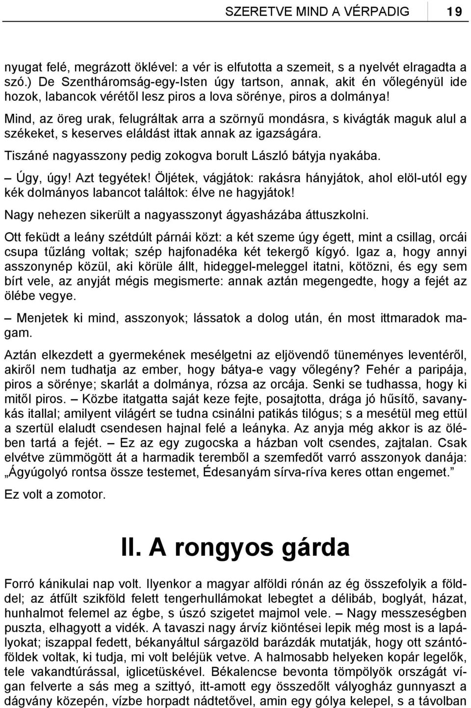 Mind, az öreg urak, felugráltak arra a szörnyű mondásra, s kivágták maguk alul a székeket, s keserves eláldást ittak annak az igazságára.