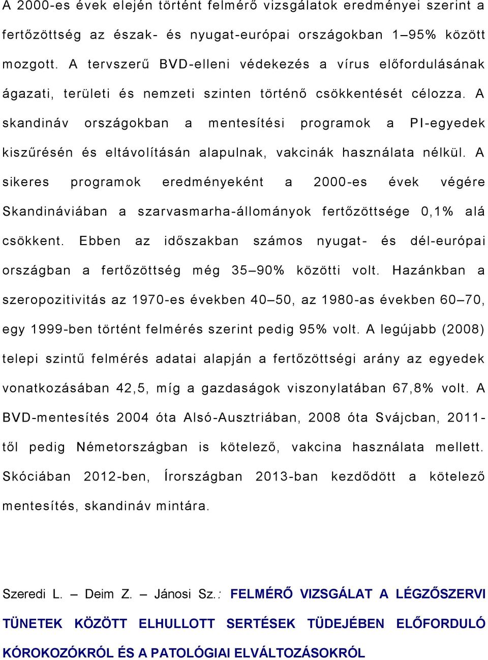 A skandináv országokban a mentesítési programok a PI -egyedek kiszűrésén és eltávolításán alapulnak, vakcinák használata nélkül.