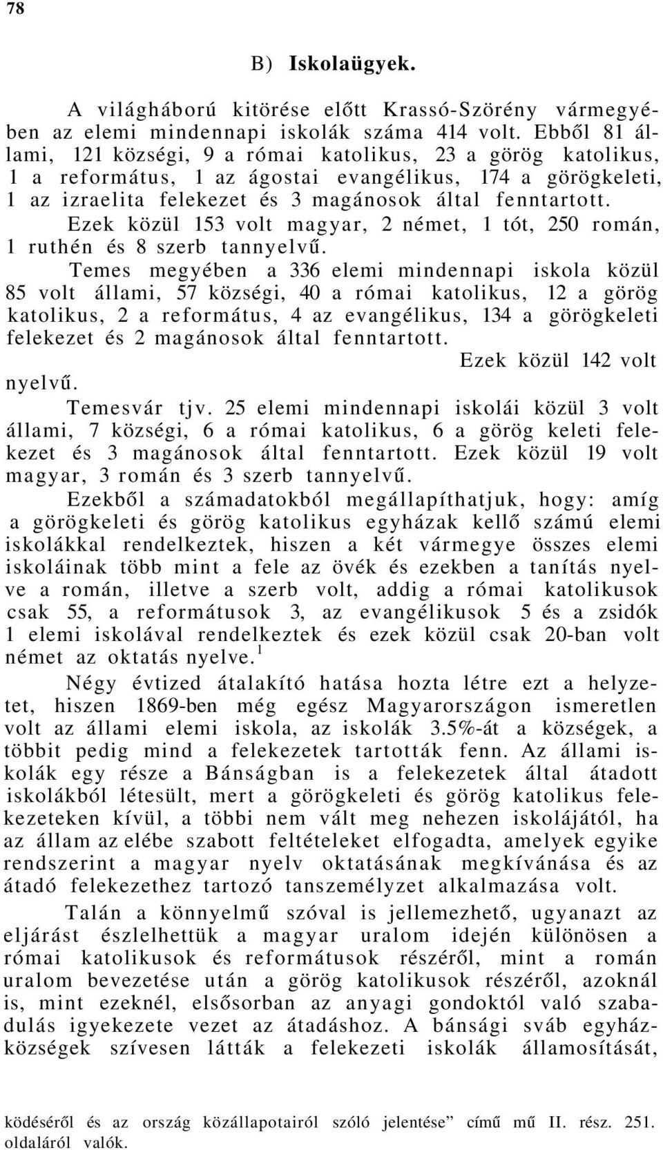 Ezek közül 153 volt magyar, 2 német, 1 tót, 250 román, 1 ruthén és 8 szerb tannyelvű.