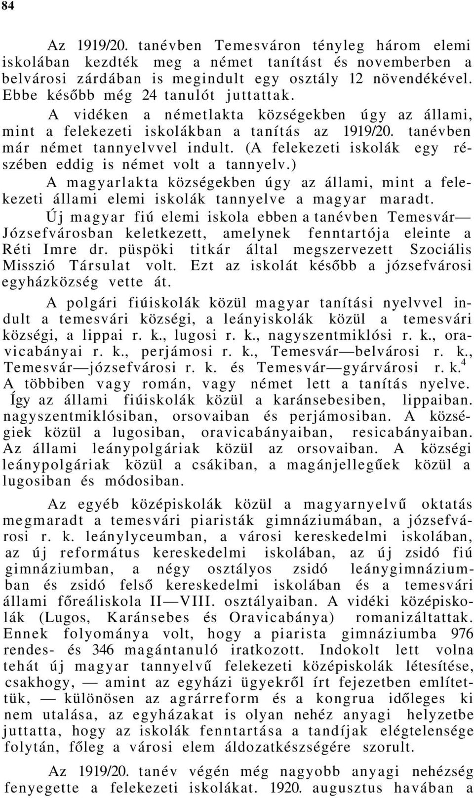 (A felekezeti iskolák egy részében eddig is német volt a tannyelv.) A magyarlakta községekben úgy az állami, mint a felekezeti állami elemi iskolák tannyelve a magyar maradt.