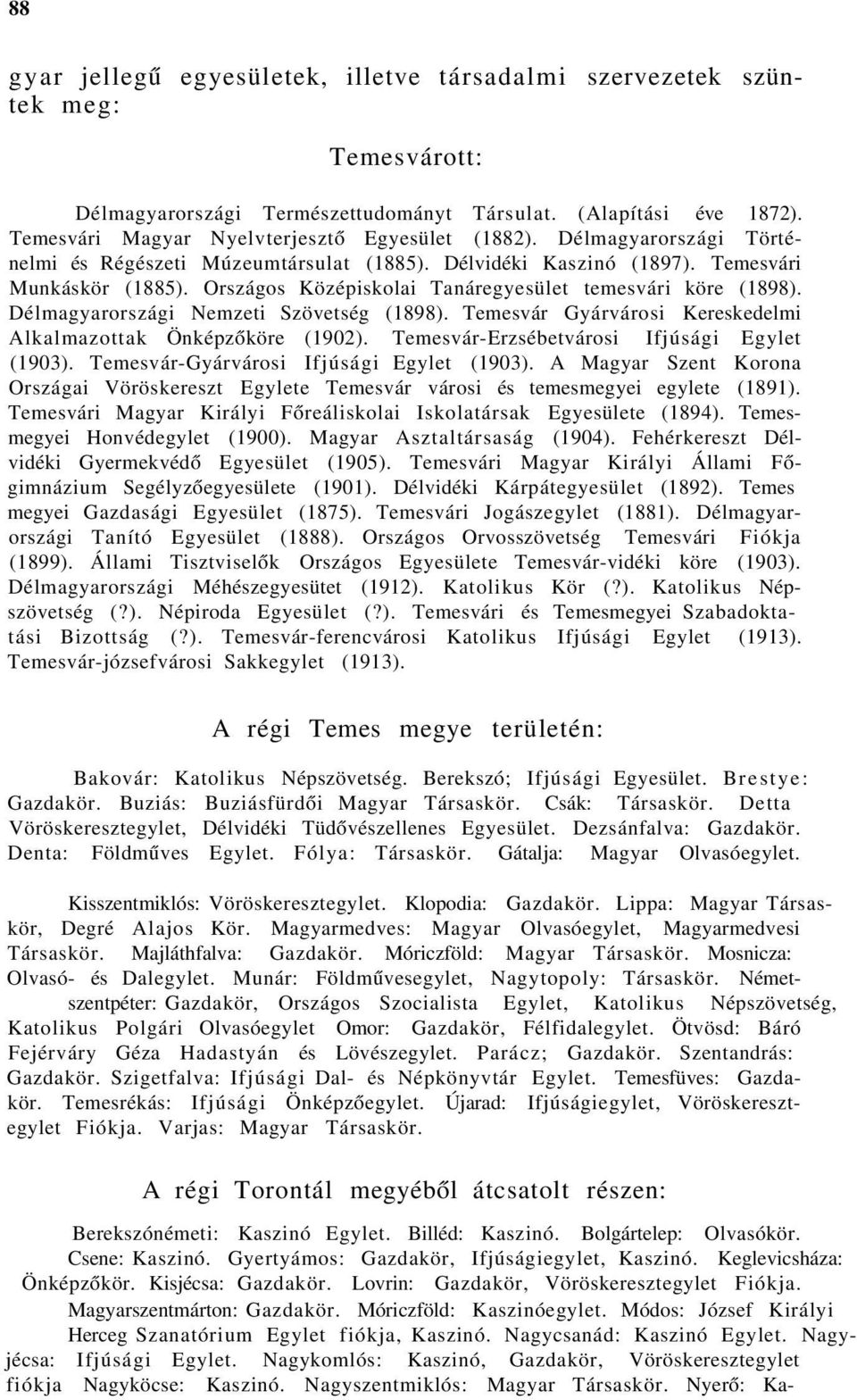 Országos Középiskolai Tanáregyesület temesvári köre (1898). Délmagyarországi Nemzeti Szövetség (1898). Temesvár Gyárvárosi Kereskedelmi Alkalmazottak Önképzőköre (1902).